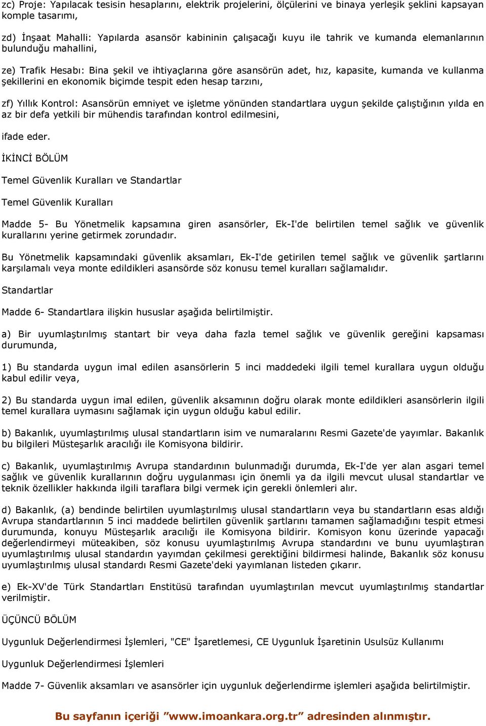 hesap tarzını, zf) Yıllık Kontrol: Asansörün emniyet ve işletme yönünden standartlara uygun şekilde çalıştığının yılda en az bir defa yetkili bir mühendis tarafından kontrol edilmesini, ifade eder.