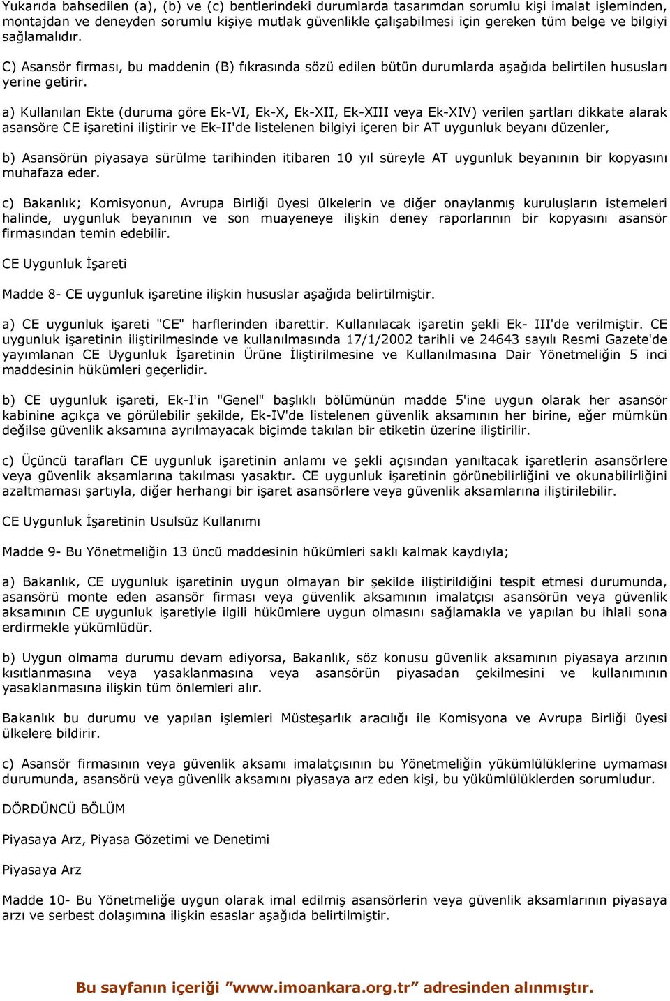 a) Kullanılan Ekte (duruma göre Ek-VI, Ek-X, Ek-XII, Ek-XIII veya Ek-XIV) verilen şartları dikkate alarak asansöre CE işaretini iliştirir ve Ek-II'de listelenen bilgiyi içeren bir AT uygunluk beyanı