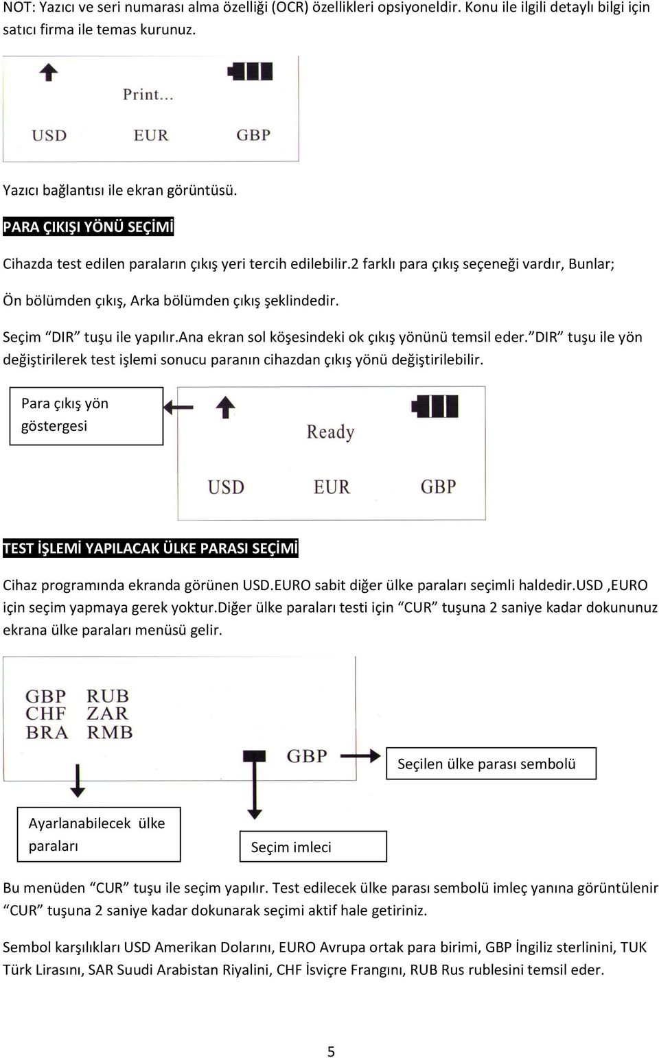 Seçim DIR tuşu ile yapılır.ana ekran sol köşesindeki ok çıkış yönünü temsil eder. DIR tuşu ile yön değiştirilerek test işlemi sonucu paranın cihazdan çıkış yönü değiştirilebilir.