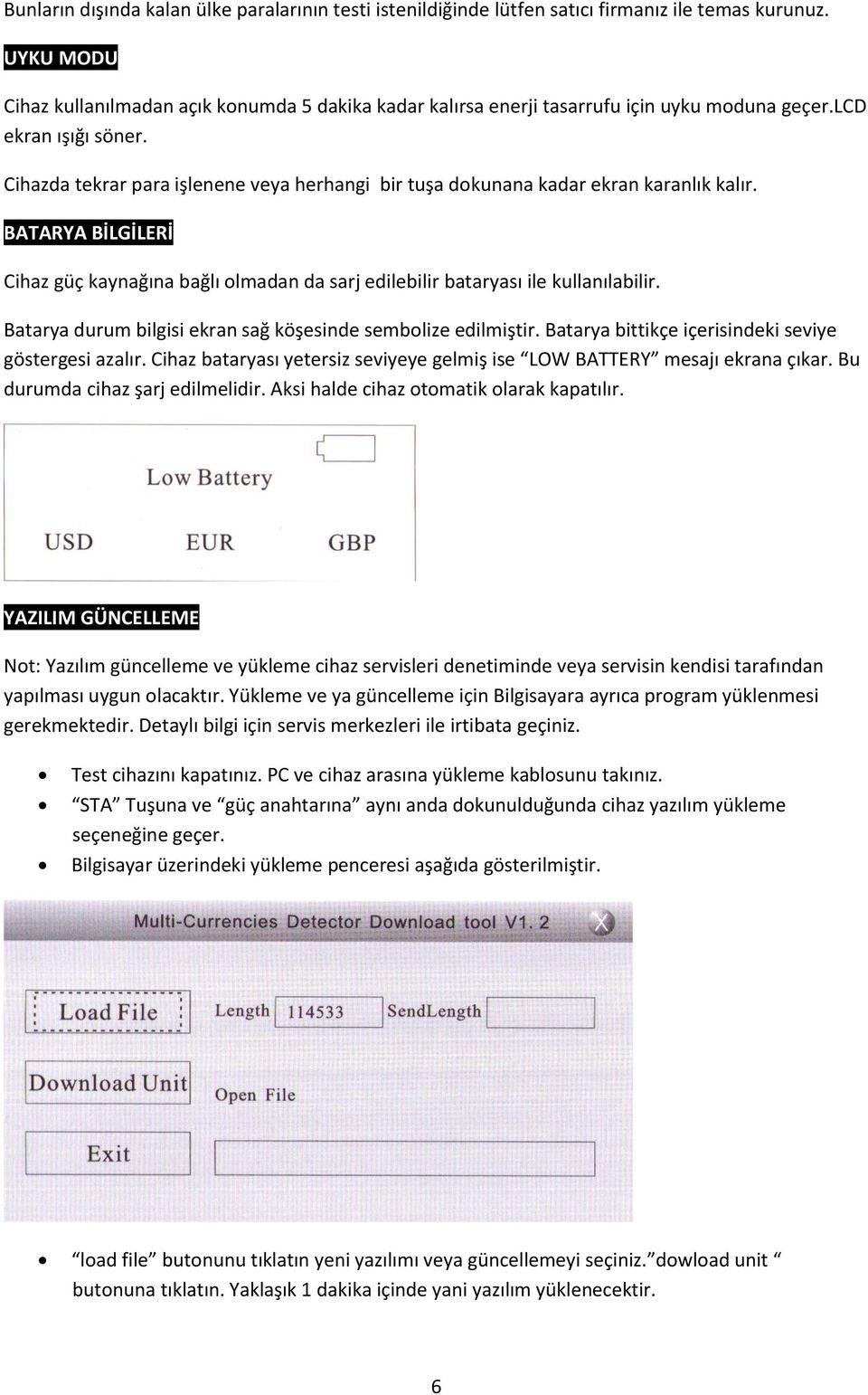 Cihazda tekrar para işlenene veya herhangi bir tuşa dokunana kadar ekran karanlık kalır. BATARYA BİLGİLERİ Cihaz güç kaynağına bağlı olmadan da sarj edilebilir bataryası ile kullanılabilir.