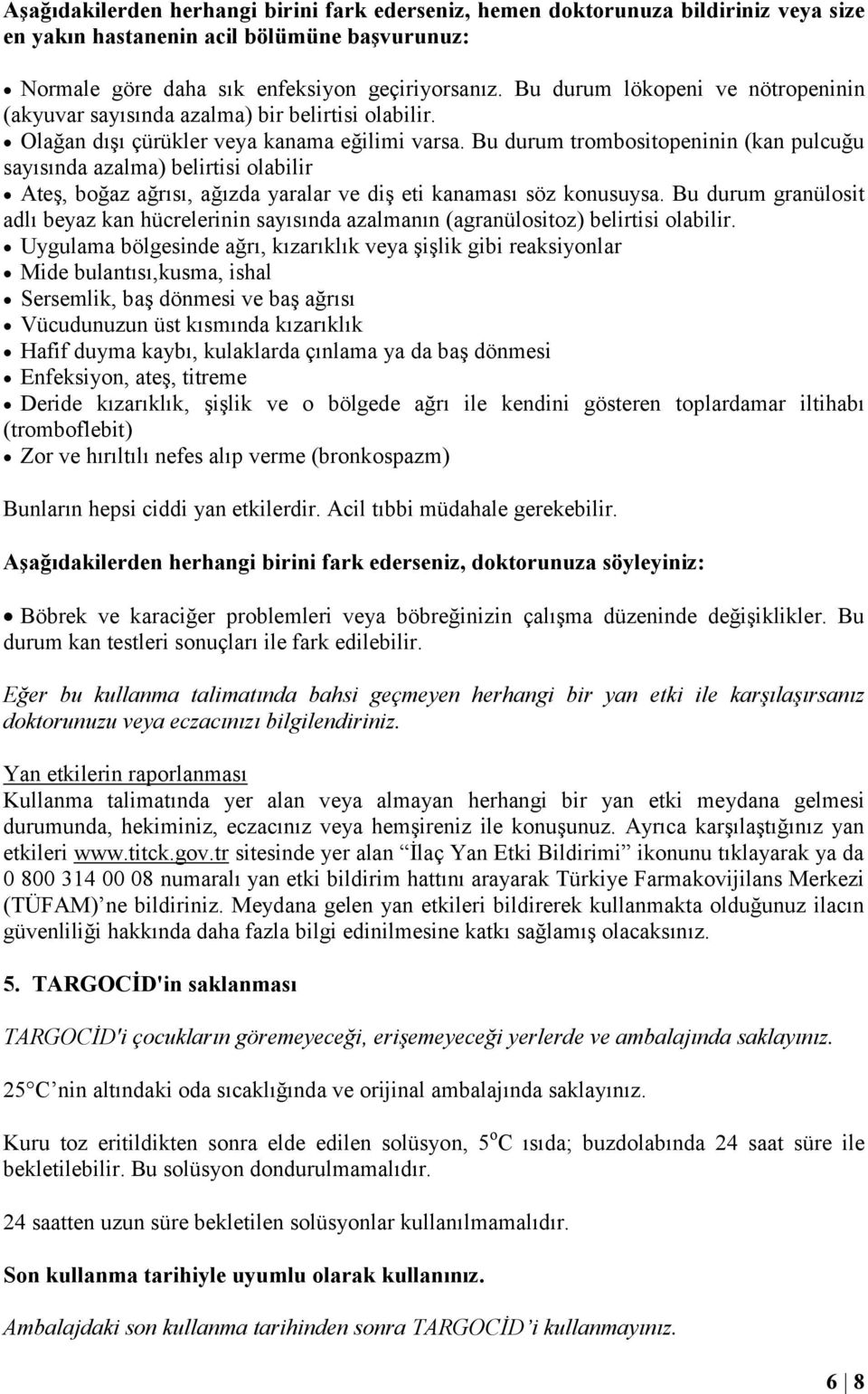 Bu durum trombositopeninin (kan pulcuğu sayısında azalma) belirtisi olabilir Ateş, boğaz ağrısı, ağızda yaralar ve diş eti kanaması söz konusuysa.