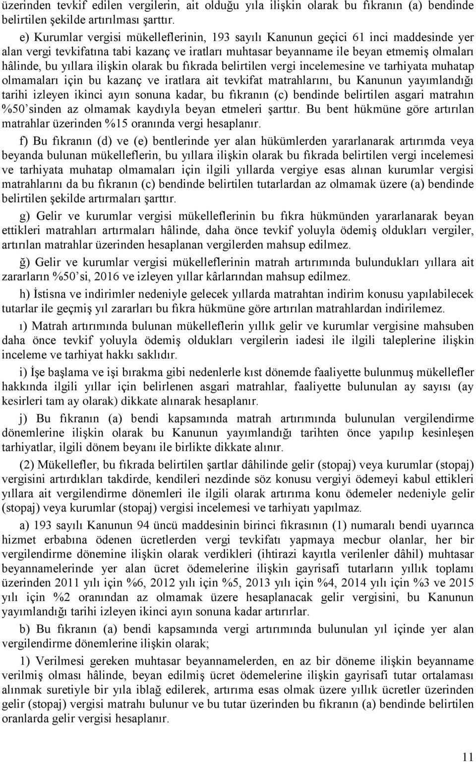 ilişkin olarak bu fıkrada belirtilen vergi incelemesine ve tarhiyata muhatap olmamaları için bu kazanç ve iratlara ait tevkifat matrahlarını, bu Kanunun yayımlandığı tarihi izleyen ikinci ayın sonuna