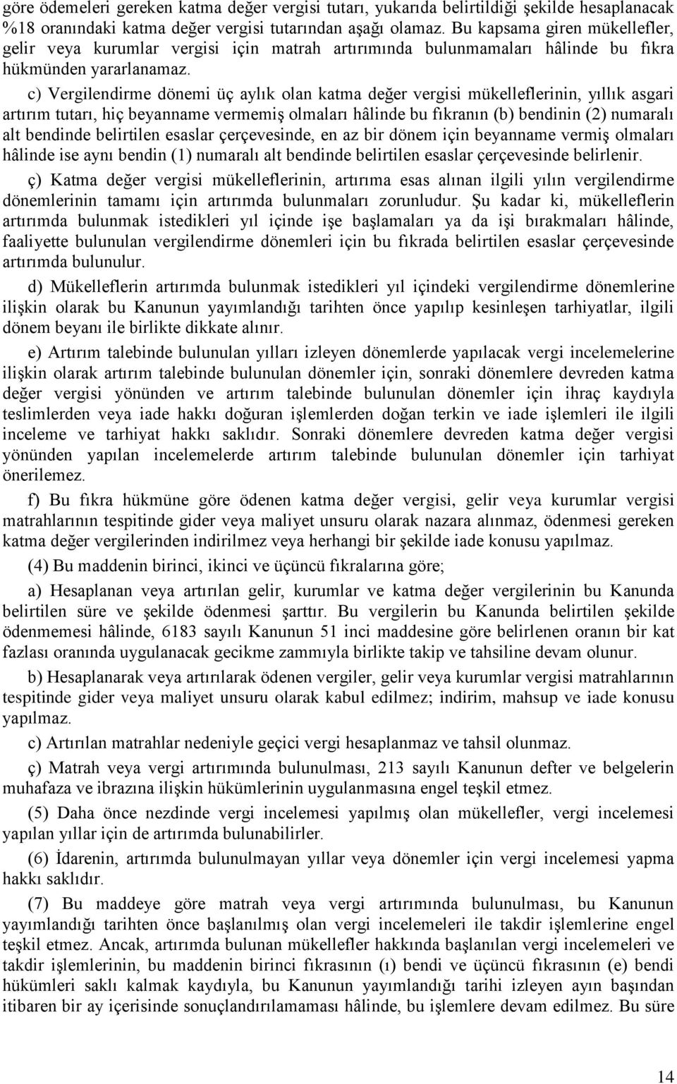 c) Vergilendirme dönemi üç aylık olan katma değer vergisi mükelleflerinin, yıllık asgari artırım tutarı, hiç beyanname vermemiş olmaları hâlinde bu fıkranın (b) bendinin (2) numaralı alt bendinde