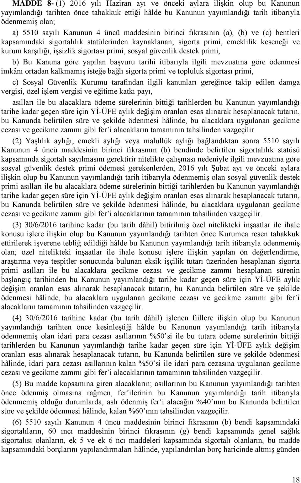 primi, sosyal güvenlik destek primi, b) Bu Kanuna göre yapılan başvuru tarihi itibarıyla ilgili mevzuatına göre ödenmesi imkânı ortadan kalkmamış isteğe bağlı sigorta primi ve topluluk sigortası