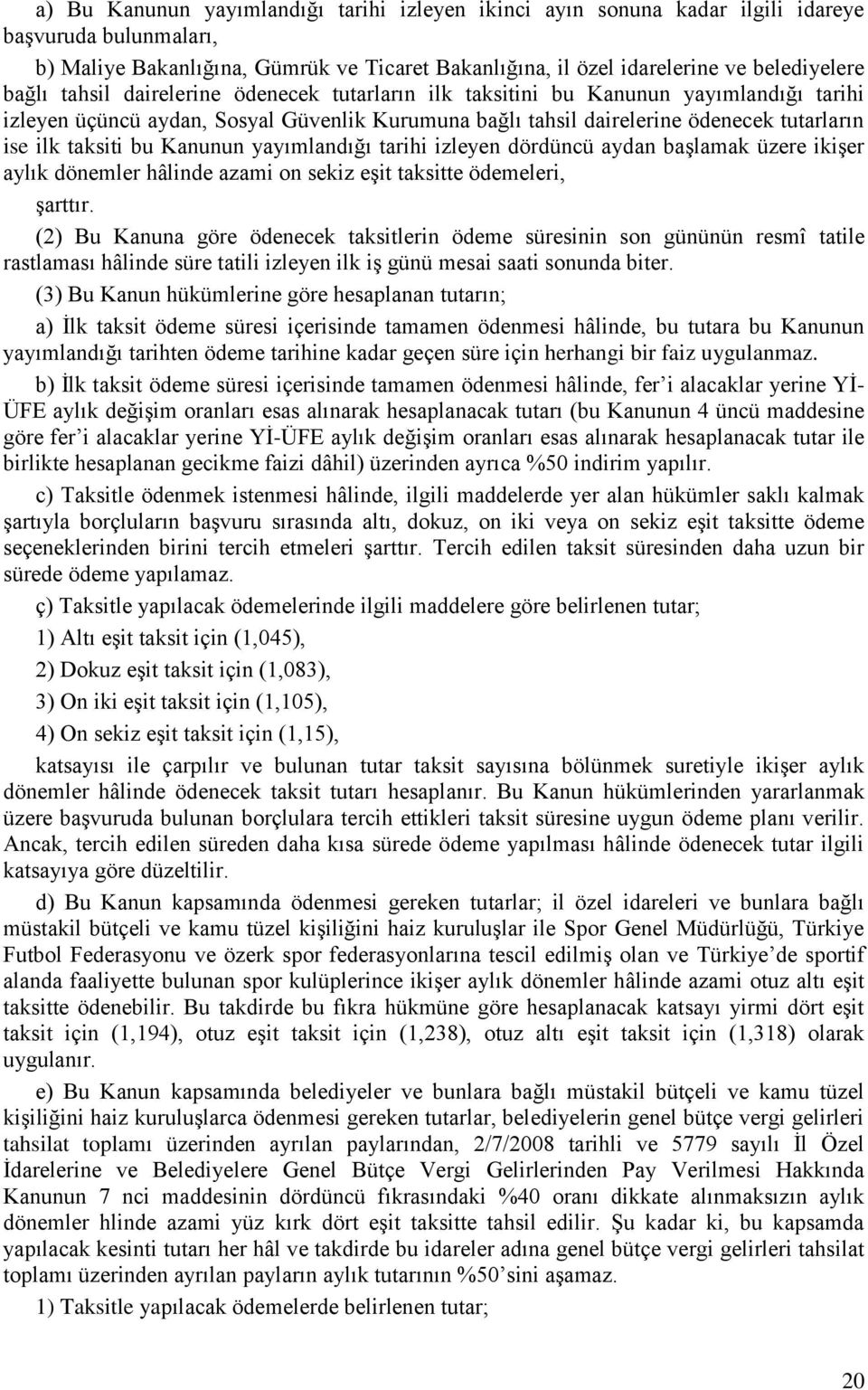 bu Kanunun yayımlandığı tarihi izleyen dördüncü aydan başlamak üzere ikişer aylık dönemler hâlinde azami on sekiz eşit taksitte ödemeleri, şarttır.