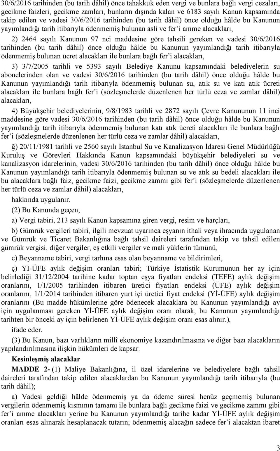 göre tahsili gereken ve vadesi 30/6/2016 tarihinden (bu tarih dâhil) önce olduğu hâlde bu Kanunun yayımlandığı tarih itibarıyla ödenmemiş bulunan ücret alacakları ile bunlara bağlı fer i alacakları,