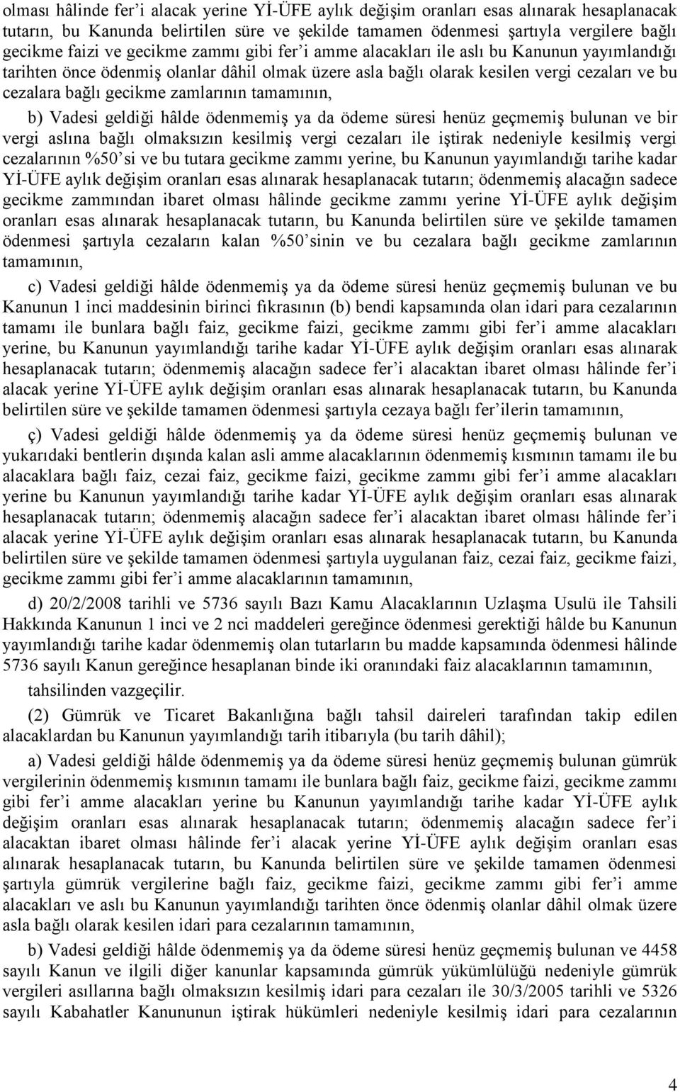 zamlarının tamamının, b) Vadesi geldiği hâlde ödenmemiş ya da ödeme süresi henüz geçmemiş bulunan ve bir vergi aslına bağlı olmaksızın kesilmiş vergi cezaları ile iştirak nedeniyle kesilmiş vergi