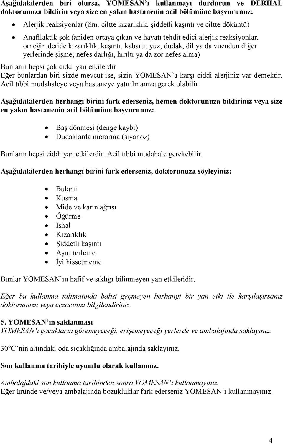 ya da vücudun diğer yerlerinde şişme; nefes darlığı, hırıltı ya da zor nefes alma) Bunların hepsi çok ciddi yan etkilerdir.