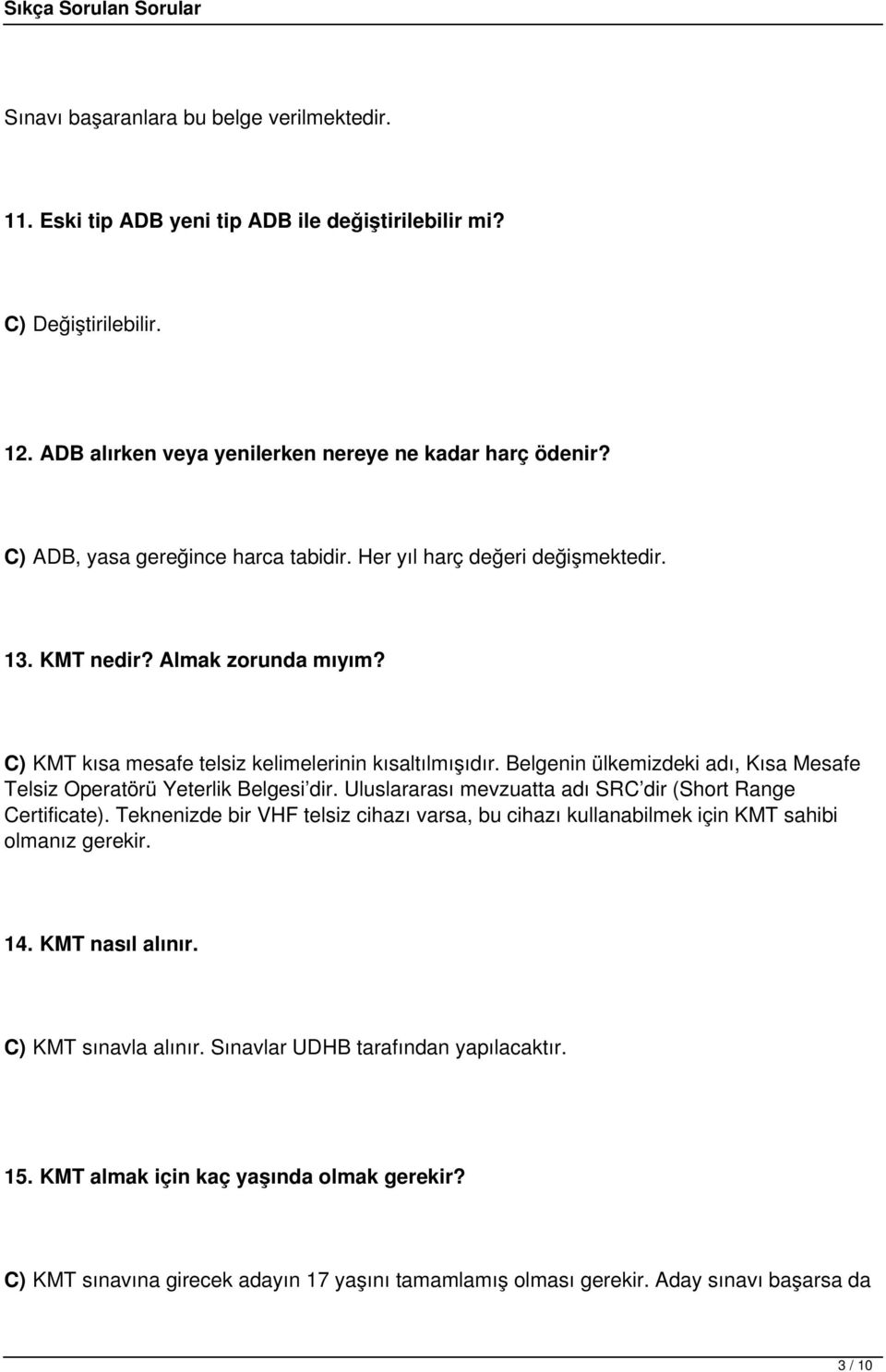 Belgenin ülkemizdeki adı, Kısa Mesafe Telsiz Operatörü Yeterlik Belgesi dir. Uluslararası mevzuatta adı SRC dir (Short Range Certificate).