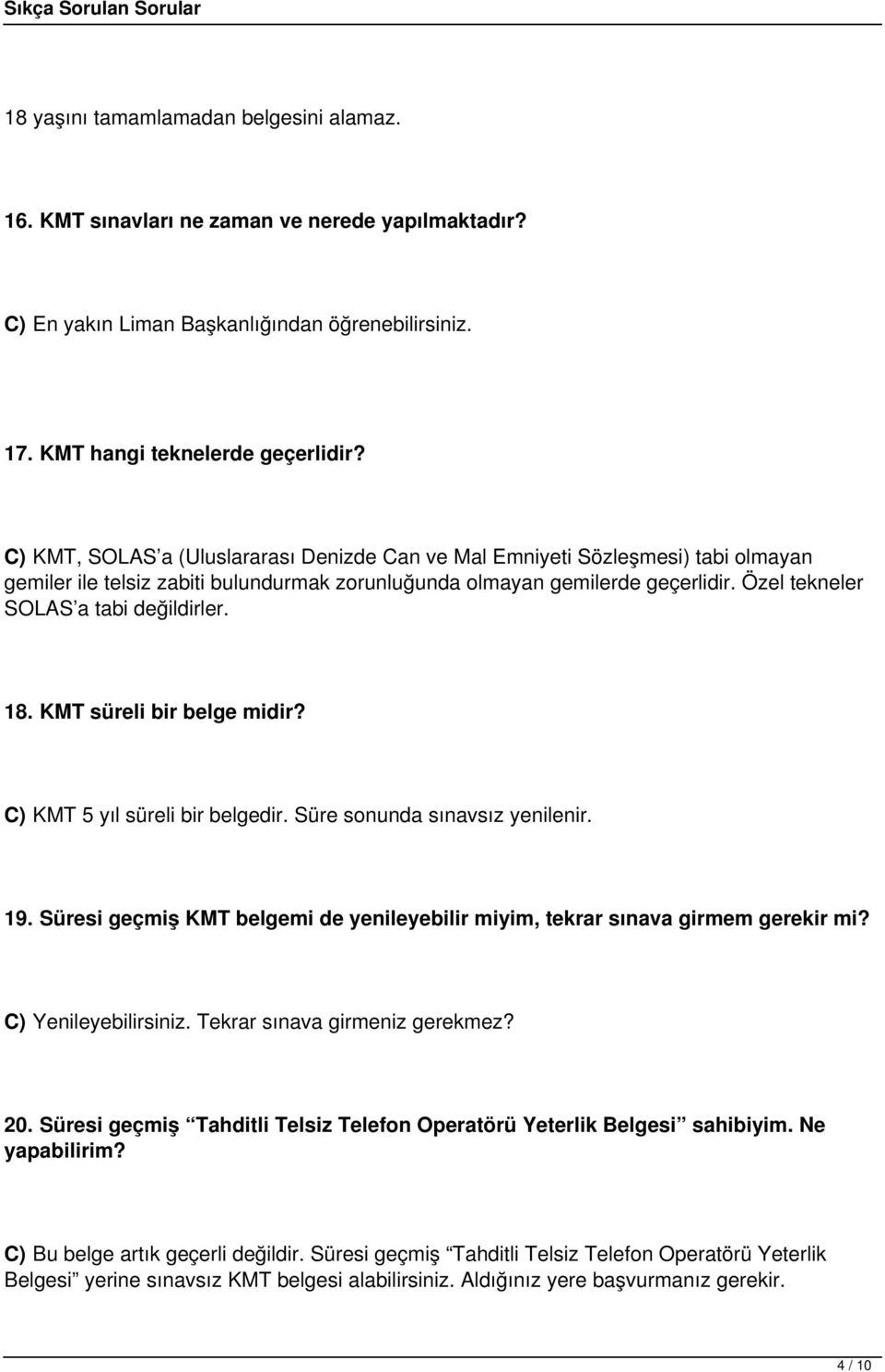 Özel tekneler SOLAS a tabi değildirler. 18. KMT süreli bir belge midir? C) KMT 5 yıl süreli bir belgedir. Süre sonunda sınavsız yenilenir. 19.