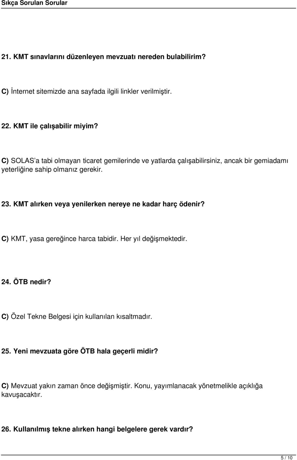 KMT alırken veya yenilerken nereye ne kadar harç ödenir? C) KMT, yasa gereğince harca tabidir. Her yıl değişmektedir. 24. ÖTB nedir?