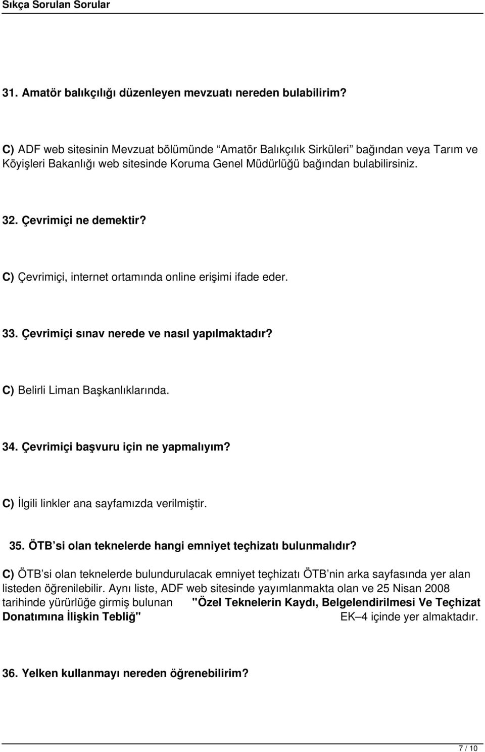 C) Çevrimiçi, internet ortamında online erişimi ifade eder. 33. Çevrimiçi sınav nerede ve nasıl yapılmaktadır? C) Belirli Liman Başkanlıklarında. 34. Çevrimiçi başvuru için ne yapmalıyım?