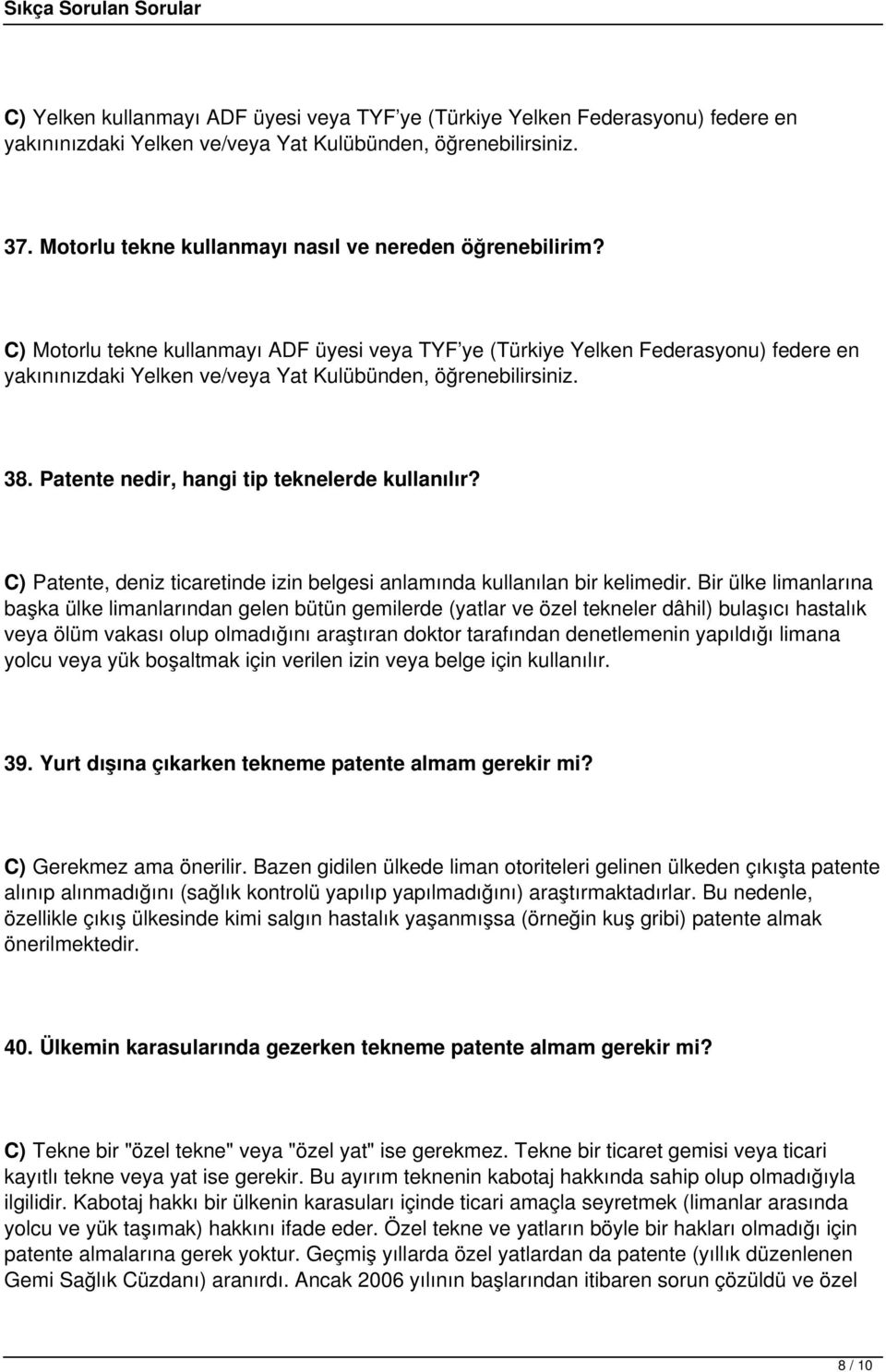 C) Motorlu tekne kullanmayı ADF üyesi veya TYF ye (Türkiye Yelken Federasyonu) federe en yakınınızdaki Yelken ve/veya Yat Kulübünden, öğrenebilirsiniz. 38.