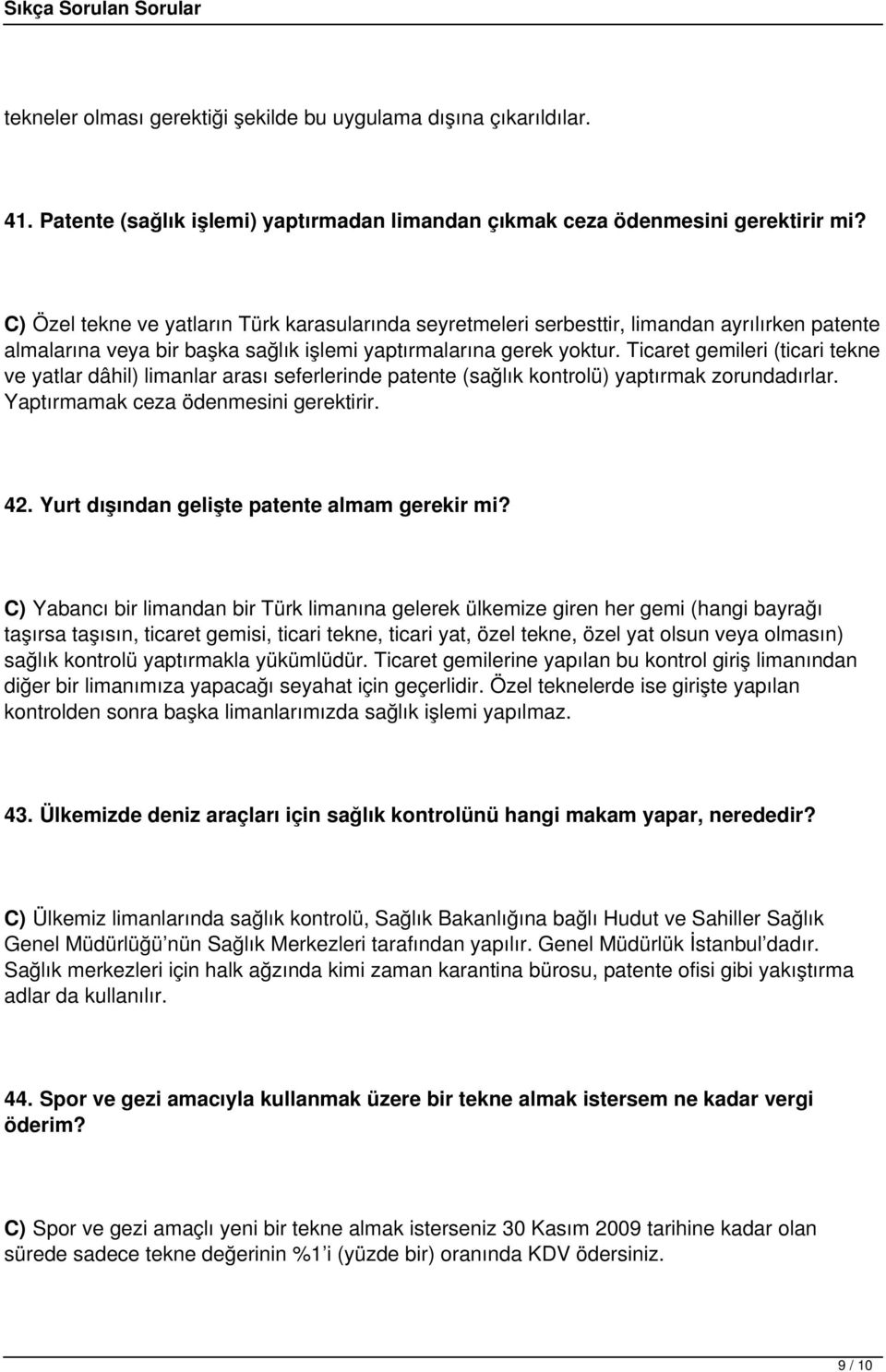 Ticaret gemileri (ticari tekne ve yatlar dâhil) limanlar arası seferlerinde patente (sağlık kontrolü) yaptırmak zorundadırlar. Yaptırmamak ceza ödenmesini gerektirir. 42.