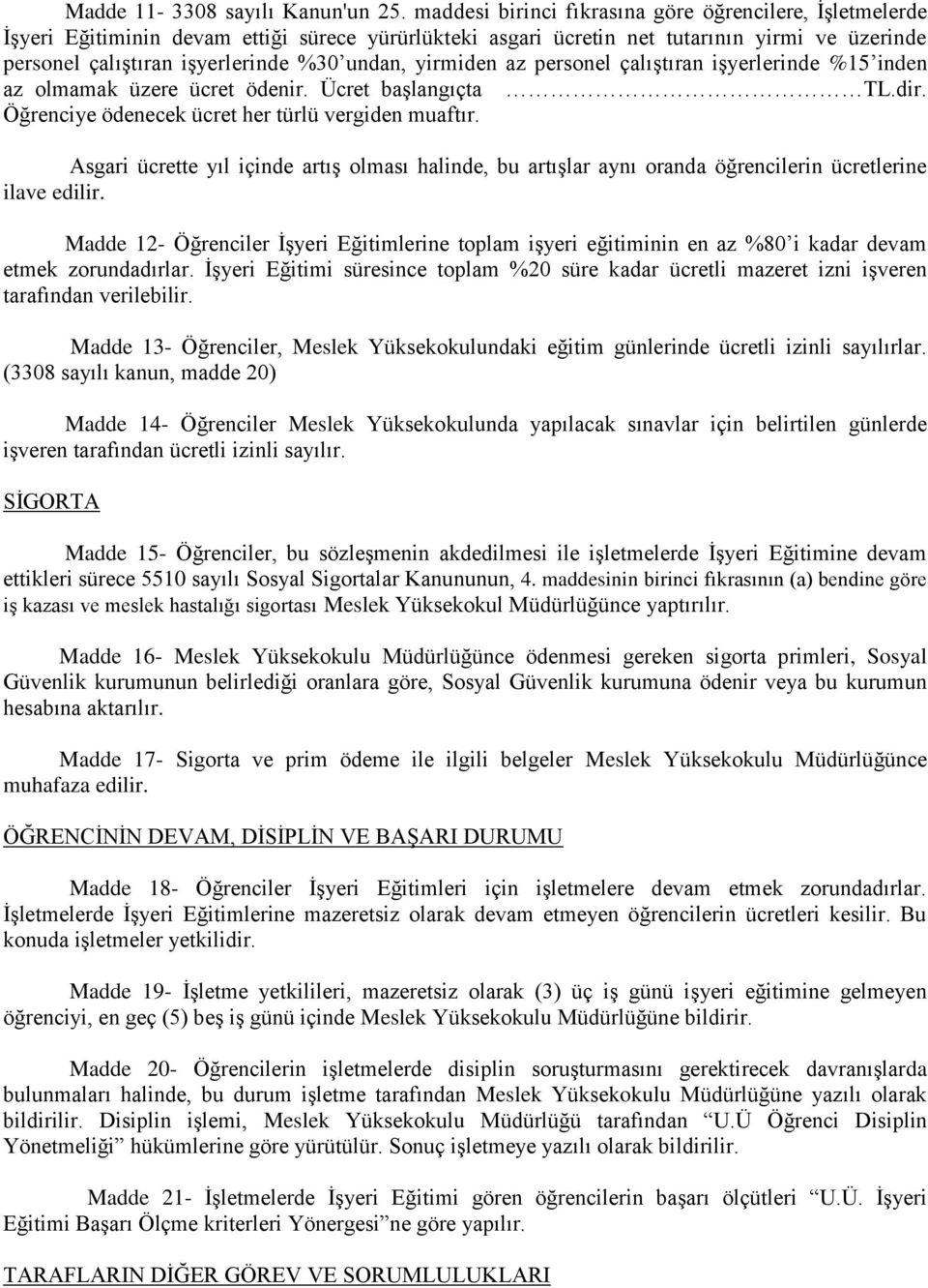 yirmiden az personel çalıştıran işyerlerinde %15 inden az olmamak üzere ücret ödenir. Ücret başlangıçta TL.dir. Öğrenciye ödenecek ücret her türlü vergiden muaftır.