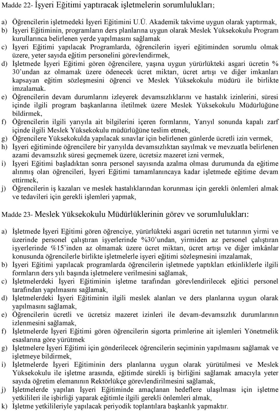 Eğitimi yapılacak Programlarda, öğrencilerin işyeri eğitiminden sorumlu olmak üzere, yeter sayıda eğitim personelini görevlendirmek, d) İşletmede İşyeri Eğitimi gören öğrencilere, yaşına uygun