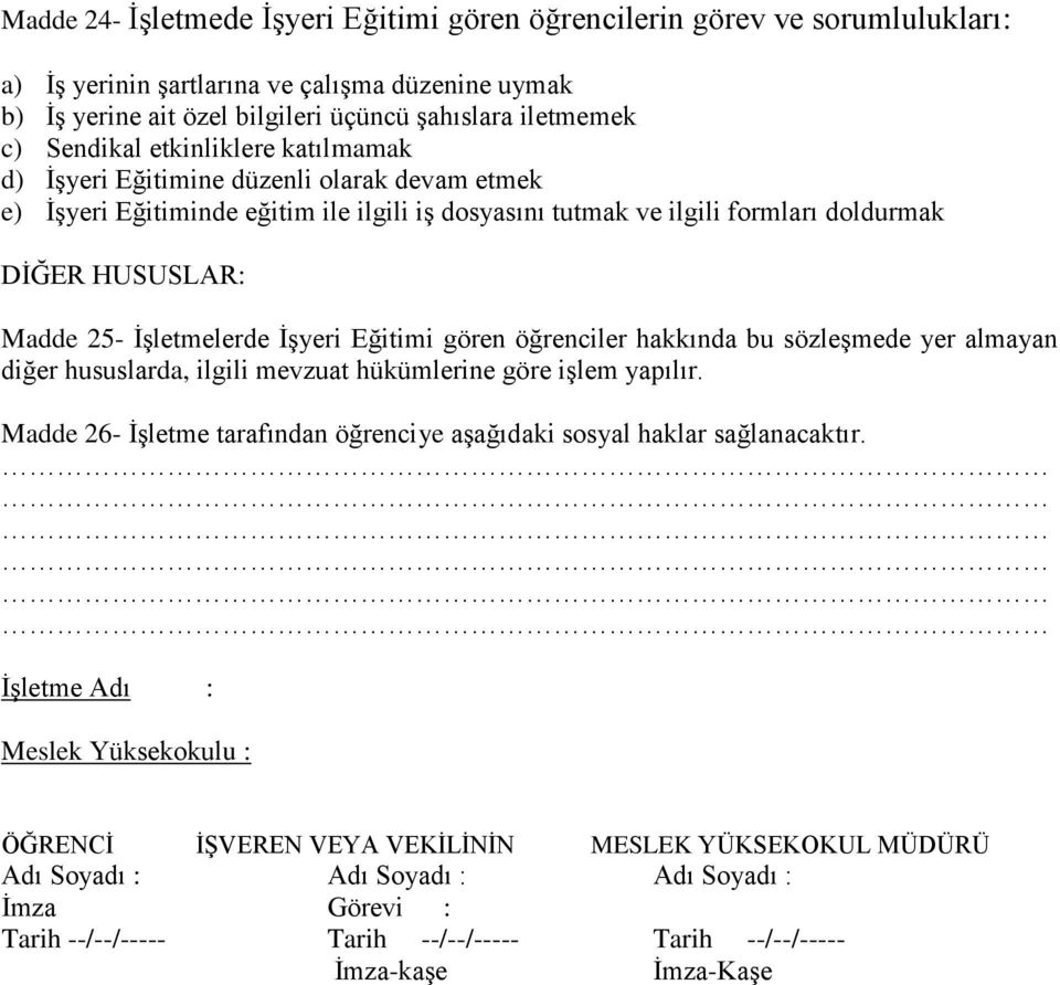 İşletmelerde İşyeri Eğitimi gören öğrenciler hakkında bu sözleşmede yer almayan diğer hususlarda, ilgili mevzuat hükümlerine göre işlem yapılır.