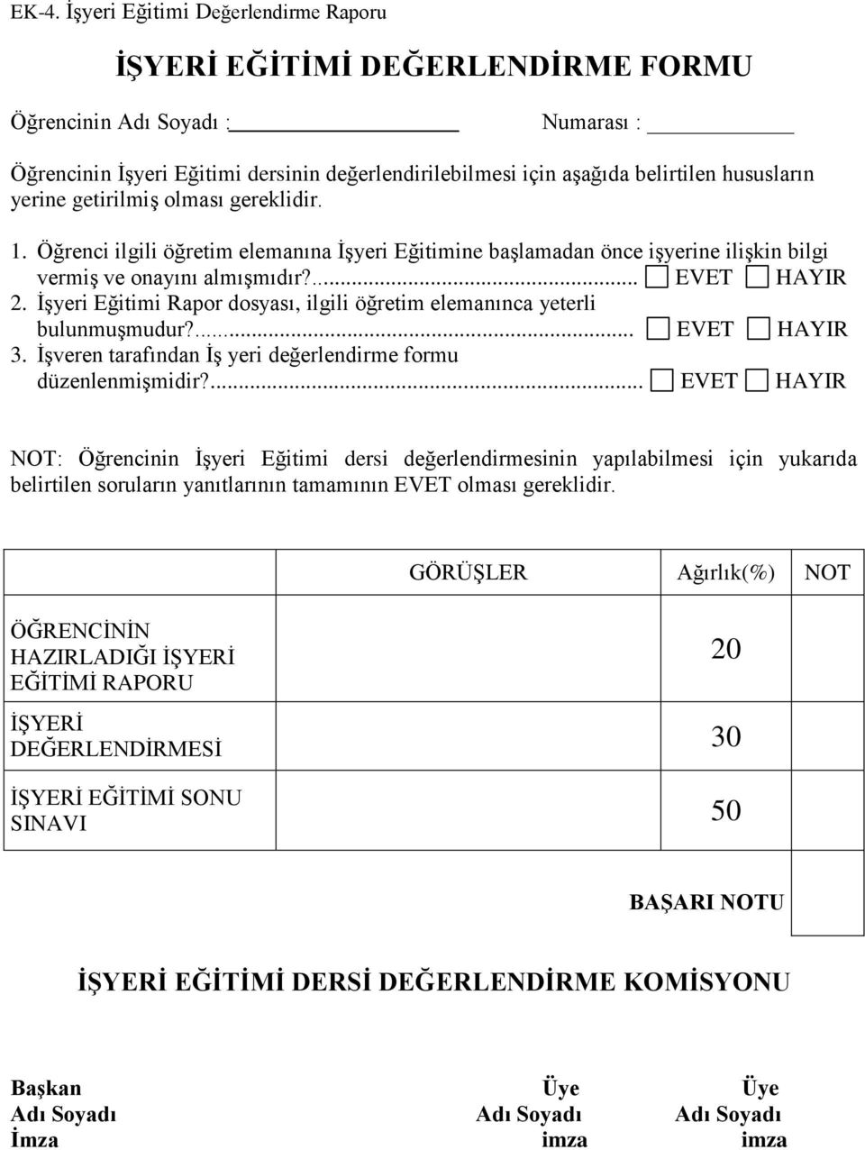 İşyeri Eğitimi Rapor dosyası, ilgili öğretim elemanınca yeterli bulunmuşmudur?... EVET HAYIR 3. İşveren tarafından İş yeri değerlendirme formu düzenlenmişmidir?