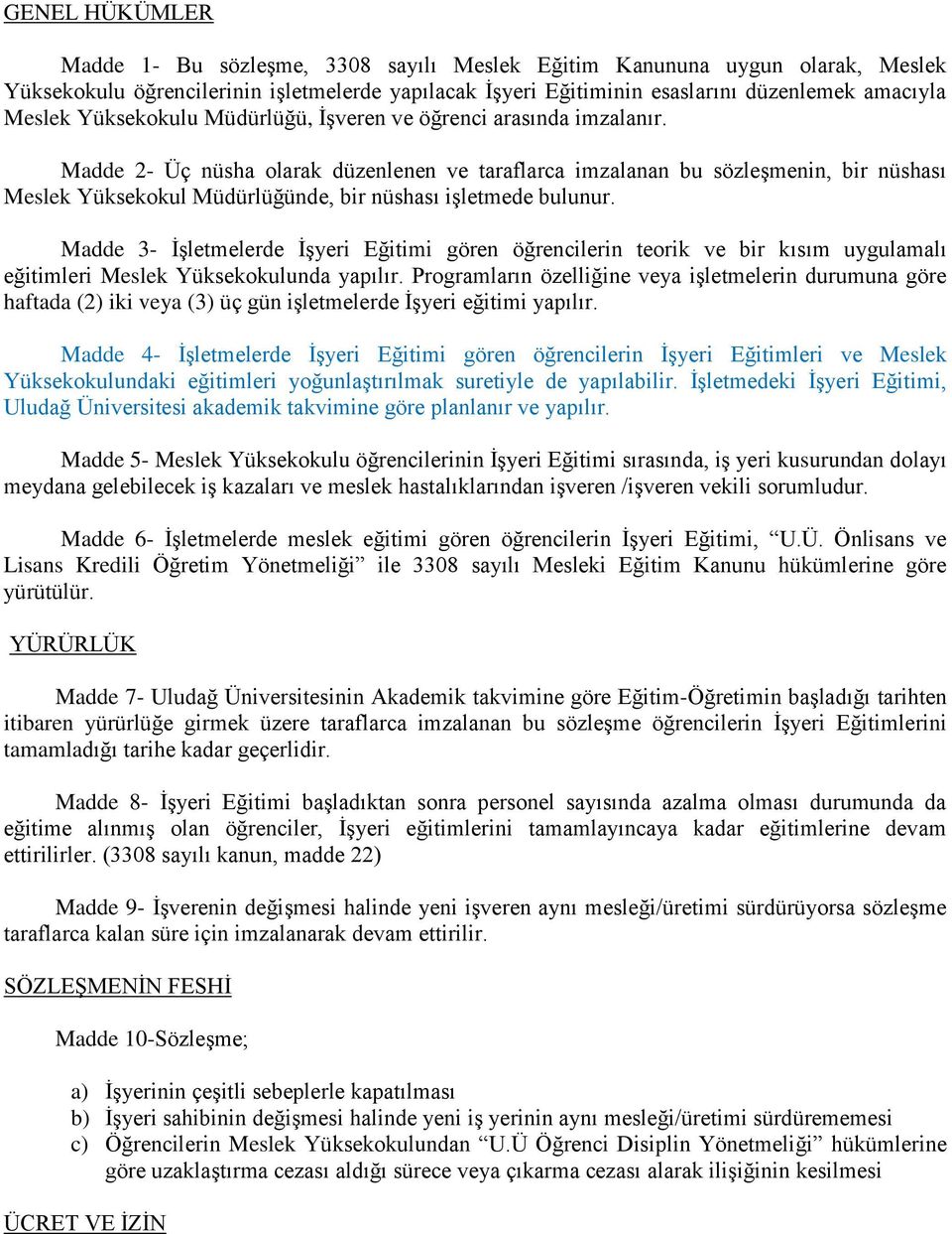 Madde 2- Üç nüsha olarak düzenlenen ve taraflarca imzalanan bu sözleşmenin, bir nüshası Meslek Yüksekokul Müdürlüğünde, bir nüshası işletmede bulunur.