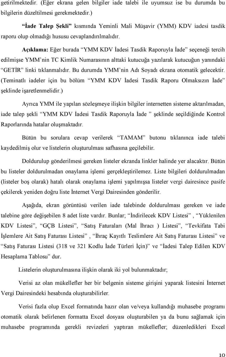 Açıklama: Eğer burada YMM KDV İadesi Tasdik Raporuyla İade seçeneği tercih edilmişse YMM nin TC Kimlik Numarasının alttaki kutucuğa yazılarak kutucuğun yanındaki GETİR linki tıklanmalıdır.