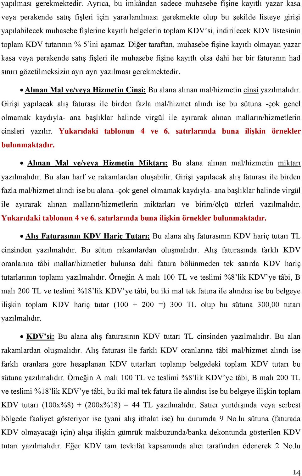 belgelerin toplam KDV si, indirilecek KDV listesinin toplam KDV tutarının % 5 ini aşamaz.