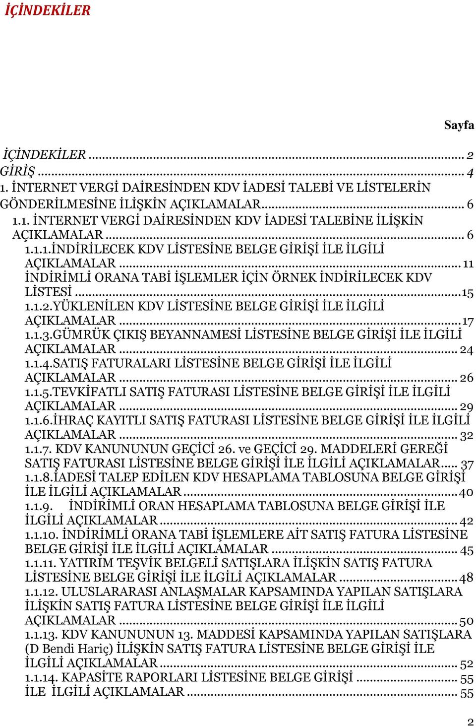 YÜKLENİLEN KDV LİSTESİNE BELGE GİRİŞİ İLE İLGİLİ AÇIKLAMALAR... 17 1.1.3.GÜMRÜK ÇIKIŞ BEYANNAMESİ LİSTESİNE BELGE GİRİŞİ İLE İLGİLİ AÇIKLAMALAR... 24 