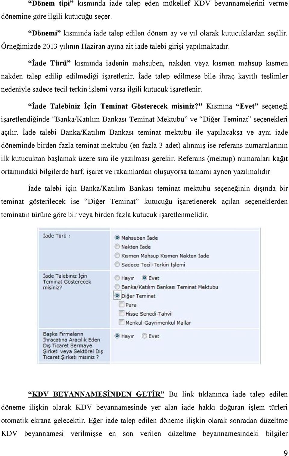 İade talep edilmese bile ihraç kayıtlı teslimler nedeniyle sadece tecil terkin işlemi varsa ilgili kutucuk işaretlenir. Ġade Talebiniz Ġçin Teminat Gösterecek misiniz?