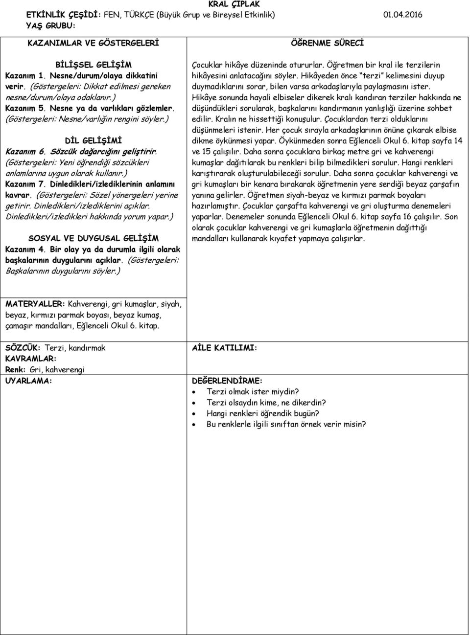 Sözcük dağarcığını geliştirir. (Göstergeleri: Yeni öğrendiği sözcükleri anlamlarına uygun olarak kullanır.) Kazanım 7. Dinledikleri/izlediklerinin anlamını kavrar.