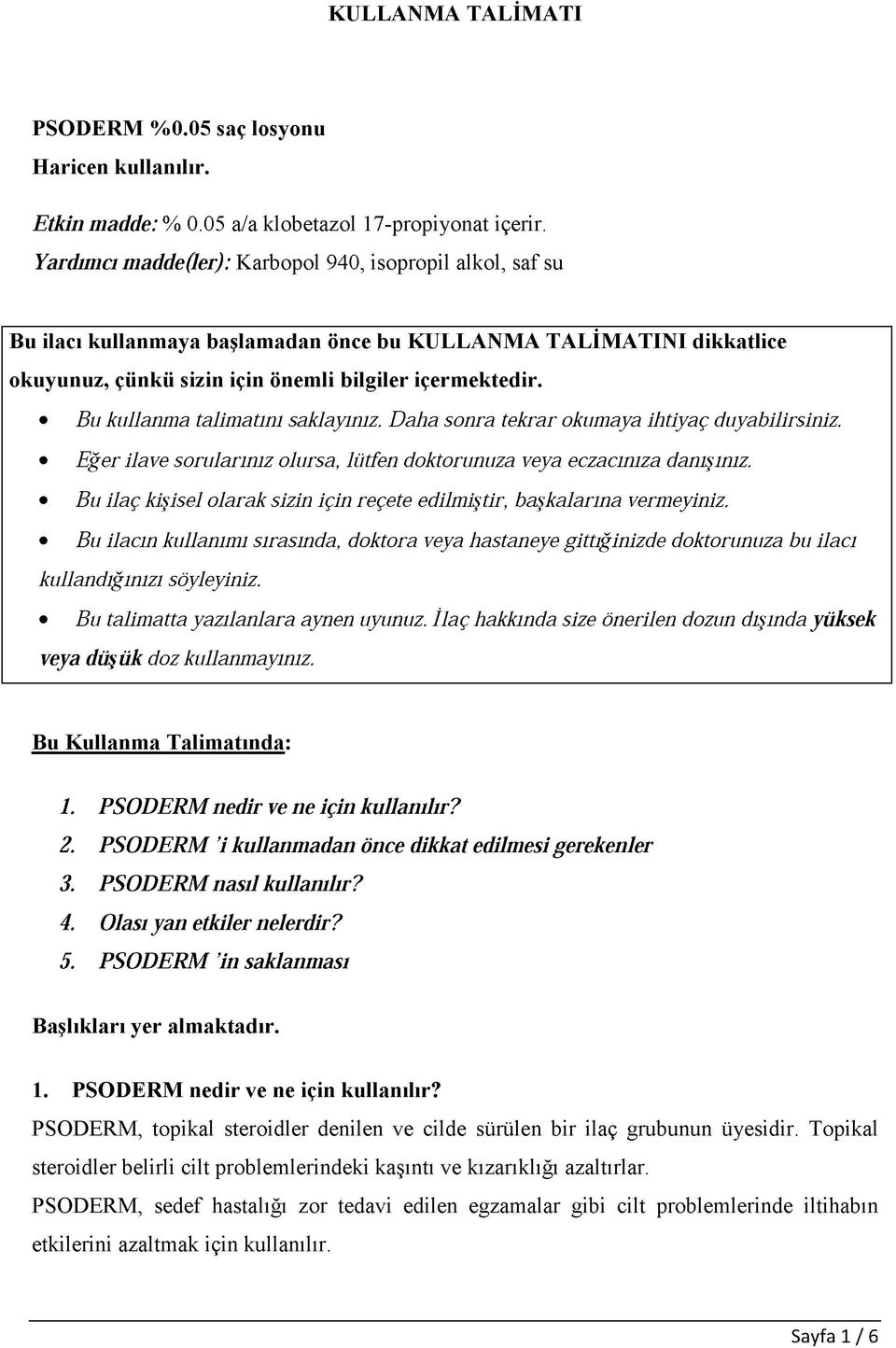 Bu kullanma talimatını saklayınız. Daha sonra tekrar okumaya ihtiyaç duyabilirsiniz. Eğer ilave sorularınız olursa, lütfen doktorunuza veya eczacınıza danışınız.