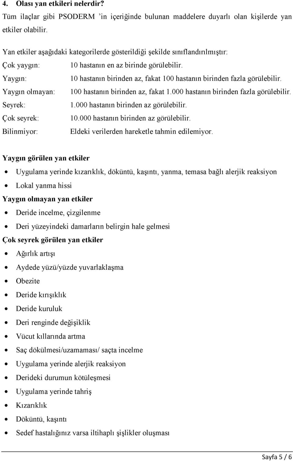 Yaygın: 10 hastanın birinden az, fakat 100 hastanın birinden fazla görülebilir. Yaygın olmayan: 100 hastanın birinden az, fakat 1.000 hastanın birinden fazla görülebilir. Seyrek: 1.