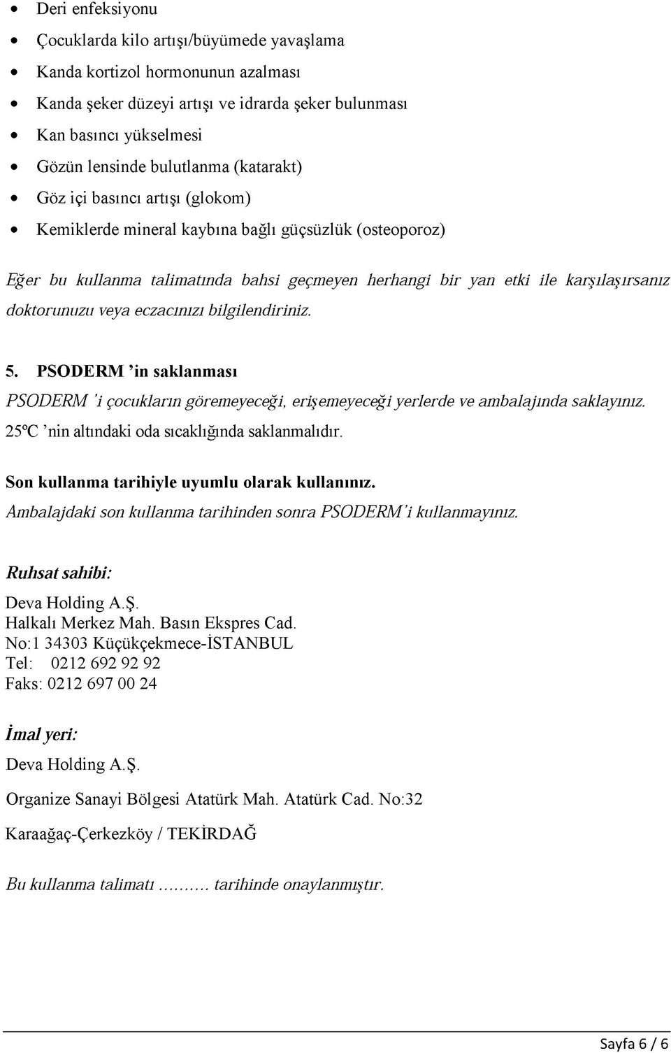 veya eczacınızı bilgilendiriniz. 5. PSODERM in saklanması PSODERM i çocukların göremeyeceği, erişemeyeceği yerlerde ve ambalajında saklayınız. 25 C nin altındaki oda sıcaklığında saklanmalıdır.