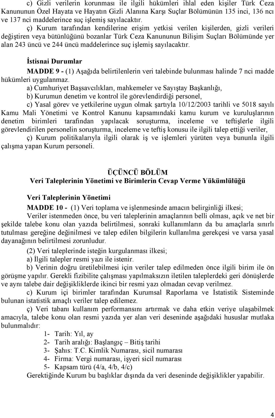 ç) Kurum tarafından kendilerine erişim yetkisi verilen kişilerden, gizli verileri değiştiren veya bütünlüğünü bozanlar Türk Ceza Kanununun Bilişim Suçları Bölümünde yer alan 243 üncü ve 244 üncü