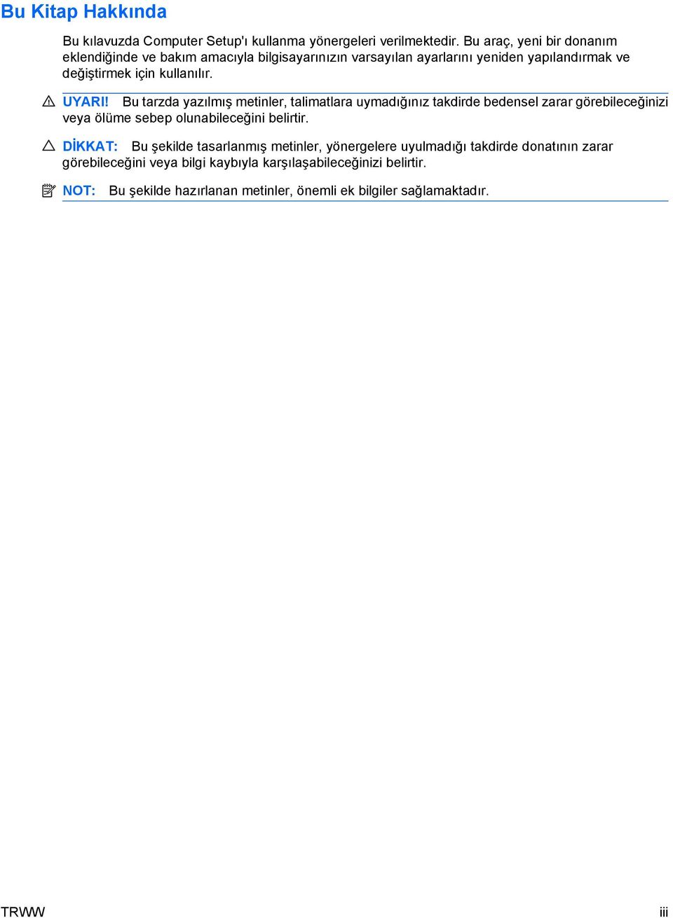 UYARI! Bu tarzda yazılmış metinler, talimatlara uymadığınız takdirde bedensel zarar görebileceğinizi veya ölüme sebep olunabileceğini belirtir.