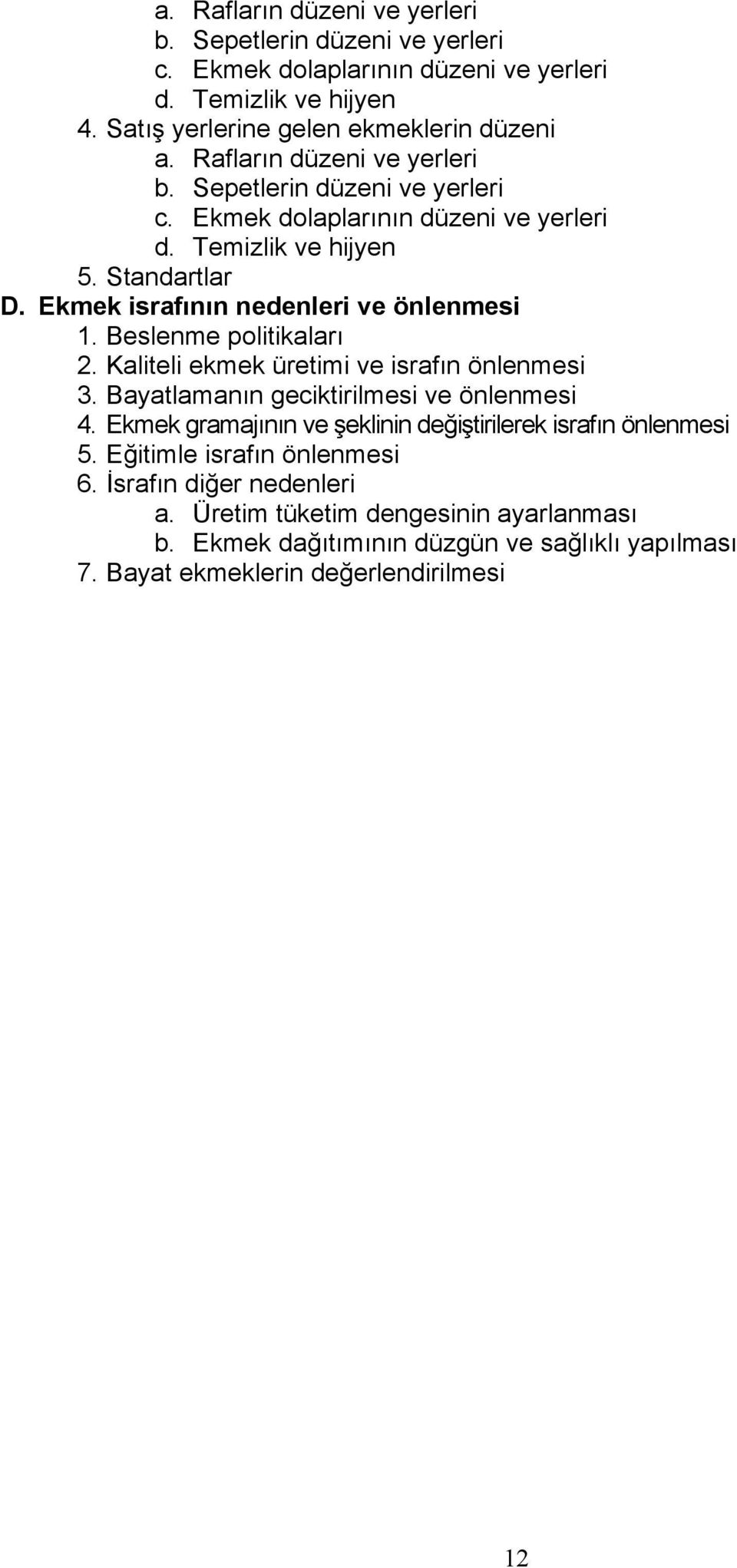 Beslenme politikaları 2. Kaliteli ekmek üretimi ve israfın önlenmesi 3. Bayatlamanın geciktirilmesi ve önlenmesi 4. Ekmek gramajının ve şeklinin değiştirilerek israfın önlenmesi 5.