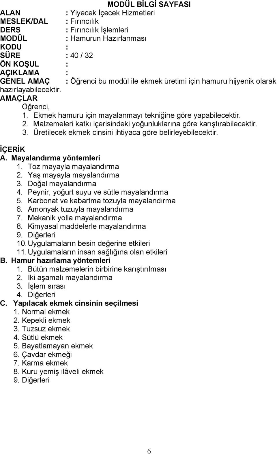 Yaş mayayla mayalandırma 3. Doğal mayalandırma 4. Peynir, yoğurt suyu ve sütle mayalandırma 5. Karbonat ve kabartma tozuyla mayalandırma 6. Amonyak tuzuyla mayalandırma 7.