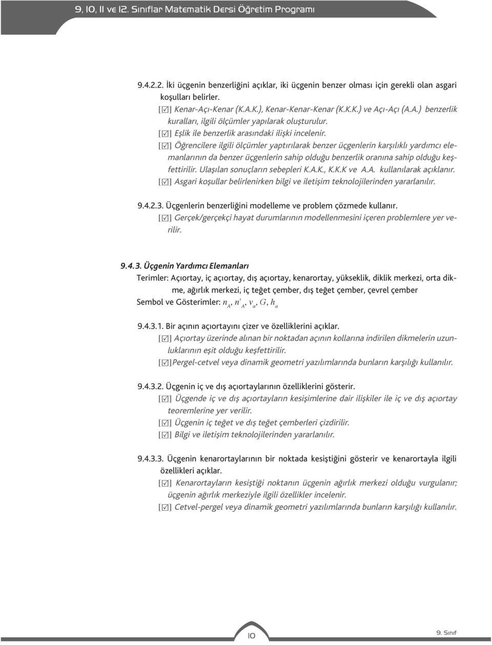 [ ] Öğrencilere ilgili ölçümler yaptırılarak benzer üçgenlerin karşılıklı yardımcı elemanlarının da benzer üçgenlerin sahip olduğu benzerlik oranına sahip olduğu keşfettirilir.