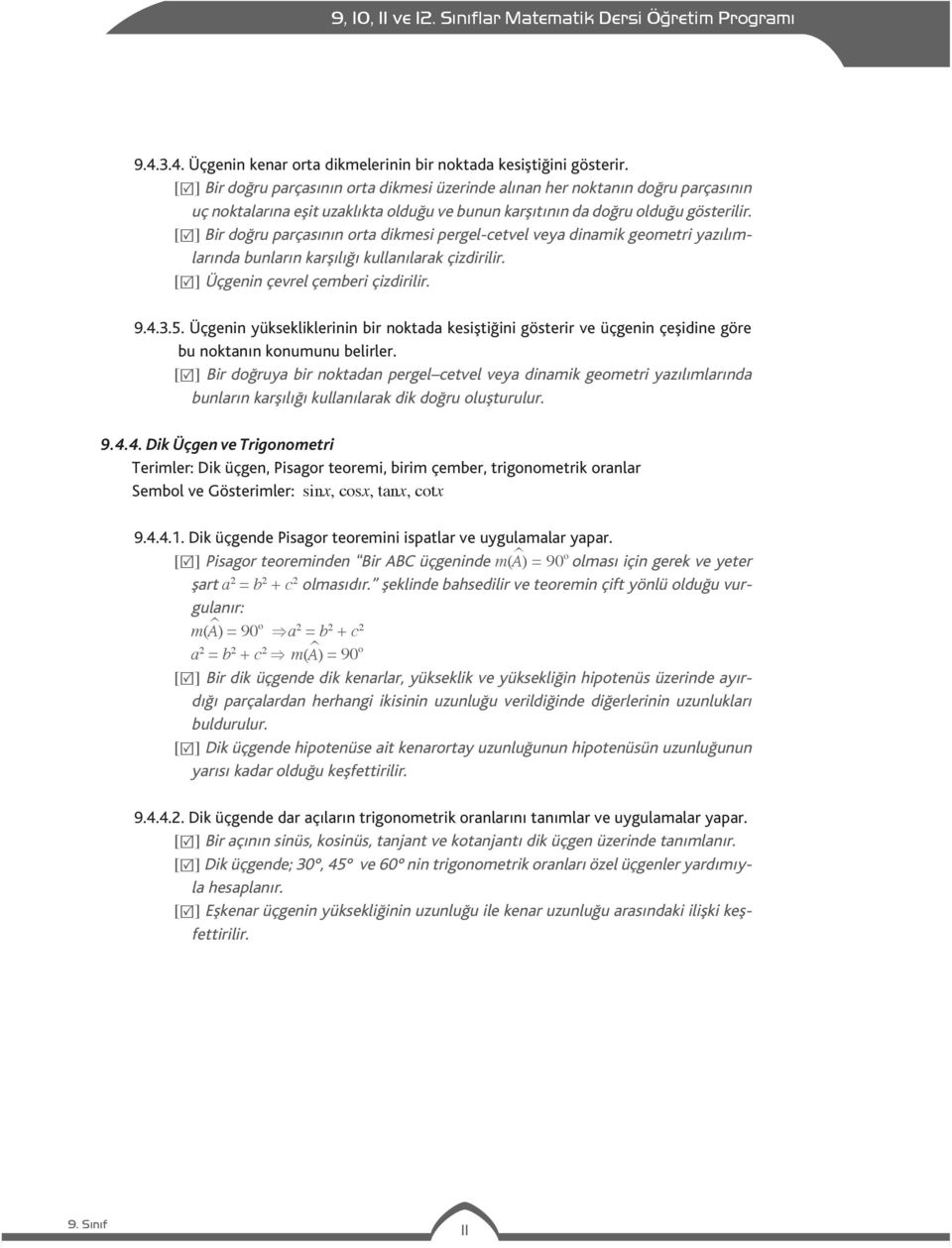 [ ] Bir doğru parçasının orta dikmesi pergel-cetvel veya dinamik geometri yazılımlarında bunların karşılığı kullanılarak çizdirilir. [ ] Üçgenin çevrel çemberi çizdirilir. 9.4.3.5.