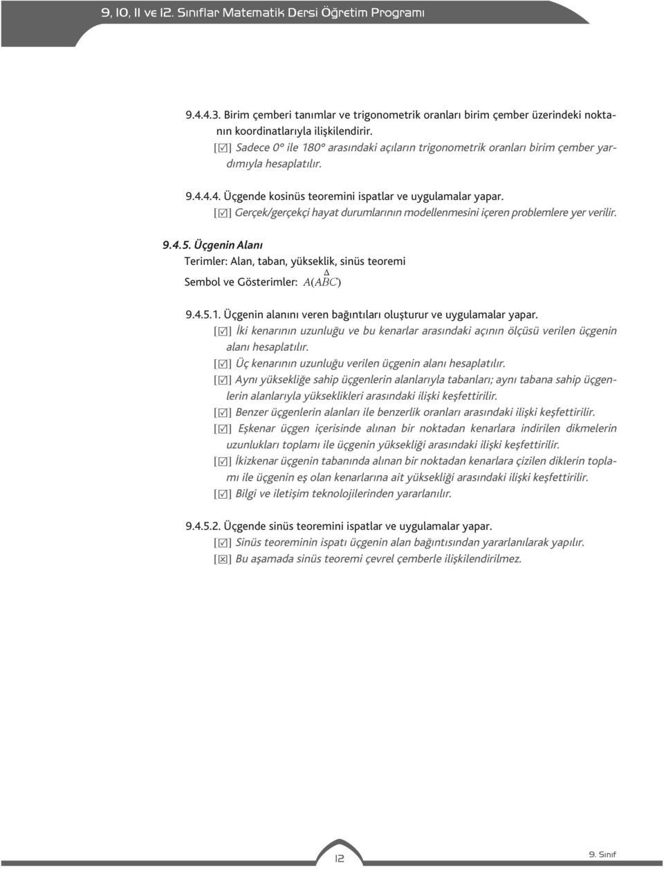 [ ] Gerçek/gerçekçi hayat durumlarının modellenmesini içeren problemlere yer verilir. 9.4.5. Üçgenin Alanı Terimler: Alan, taban, yükseklik, sinüs teoremi T Sembol ve Gösterimler: A(ABC) 9.4.5.1.