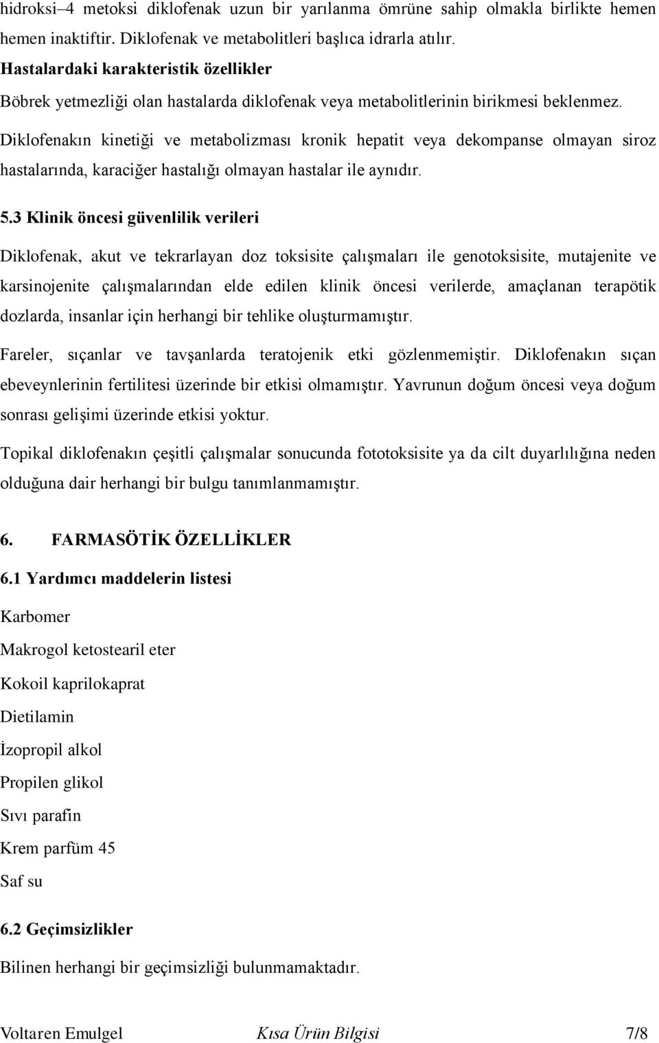 Diklofenakın kinetiği ve metabolizması kronik hepatit veya dekompanse olmayan siroz hastalarında, karaciğer hastalığı olmayan hastalar ile aynıdır. 5.