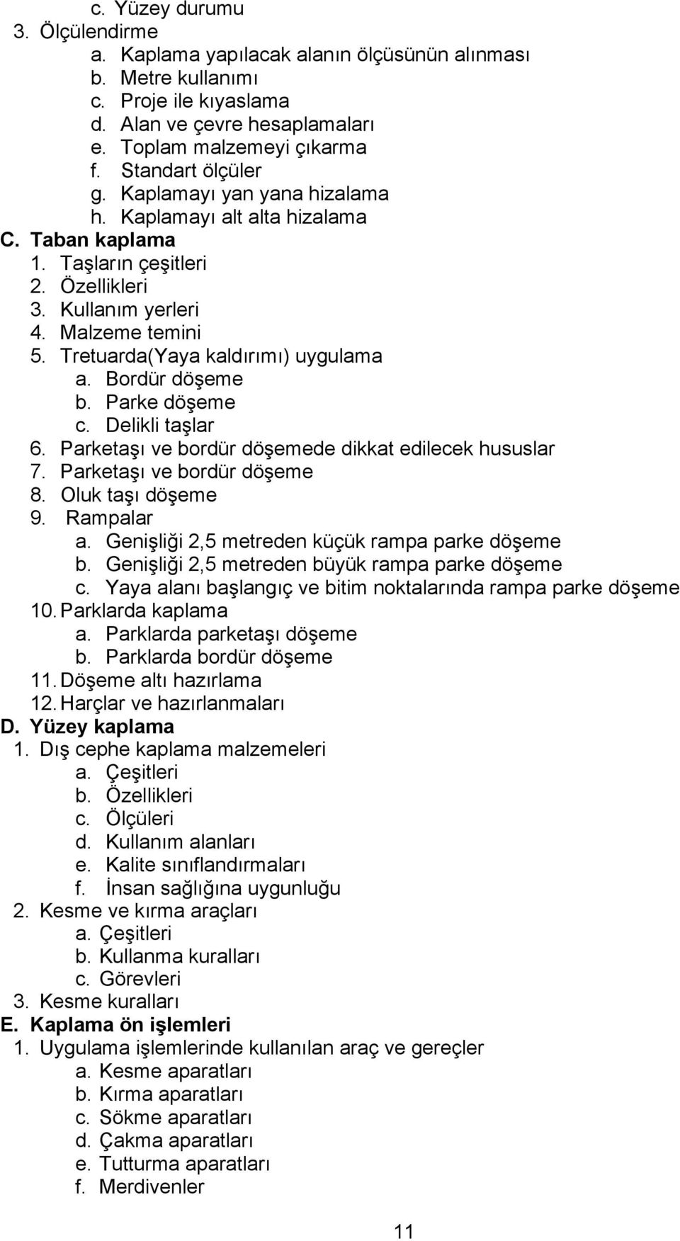 Tretuarda(Yaya kaldırımı) uygulama a. Bordür döşeme b. Parke döşeme c. Delikli taşlar 6. Parketaşı ve bordür döşemede dikkat edilecek hususlar 7. Parketaşı ve bordür döşeme 8. Oluk taşı döşeme 9.