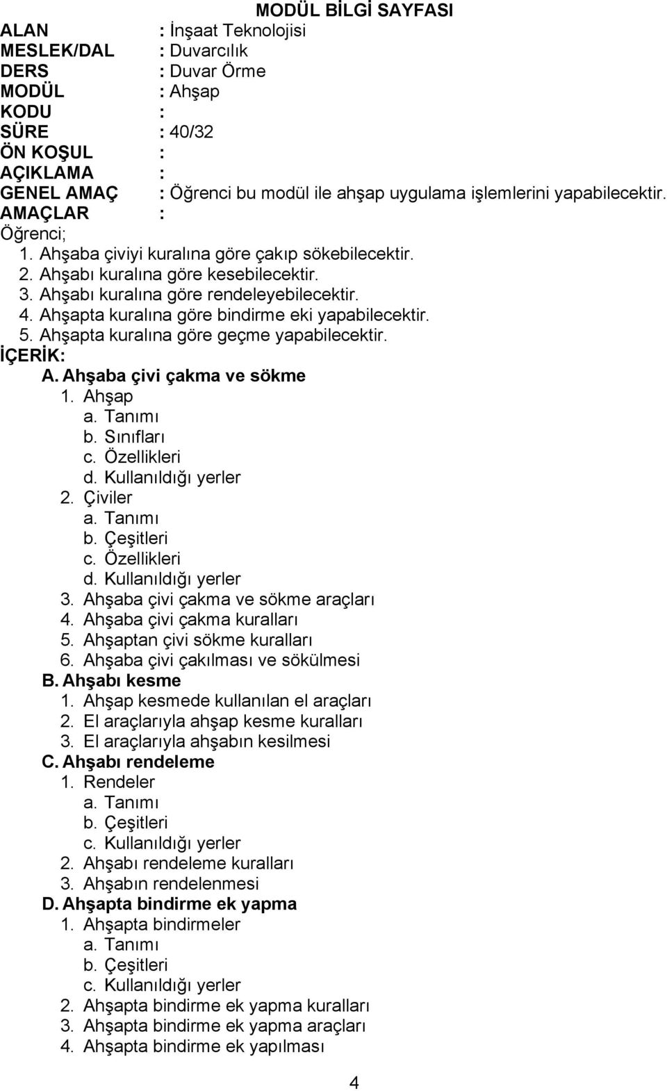 Sınıfları d. Kullanıldığı yerler 2. Çiviler d. Kullanıldığı yerler 3. Ahşaba çivi çakma ve sökme araçları 4. Ahşaba çivi çakma kuralları 5. Ahşaptan çivi sökme kuralları 6.