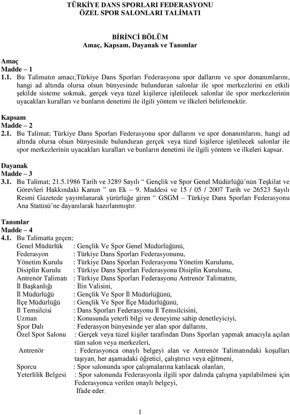 1.1. Bu Talimatın amacı;türkiye Dans Sporları Federasyonu spor dallarını ve spor donanımlarını, hangi ad altında olursa olsun bünyesinde bulunduran salonlar ile spor merkezlerini en etkili Ģekilde