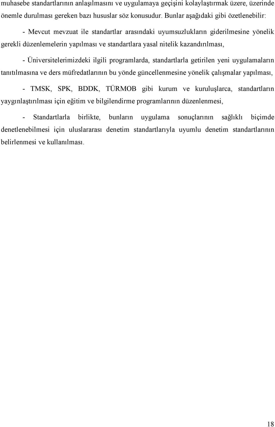 Üniversitelerimizdeki ilgili programlarda, standartlarla getirilen yeni uygulamaların tanıtılmasına ve ders müfredatlarının bu yönde güncellenmesine yönelik çalışmalar yapılması, - TMSK, SPK, BDDK,