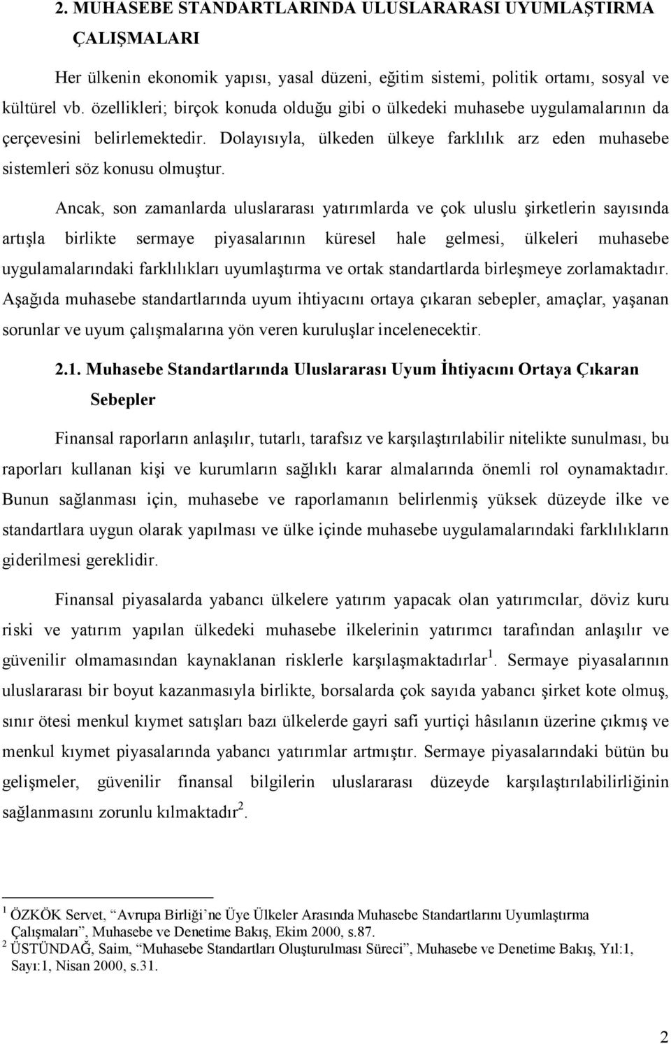 Ancak, son zamanlarda uluslararası yatırımlarda ve çok uluslu şirketlerin sayısında artışla birlikte sermaye piyasalarının küresel hale gelmesi, ülkeleri muhasebe uygulamalarındaki farklılıkları