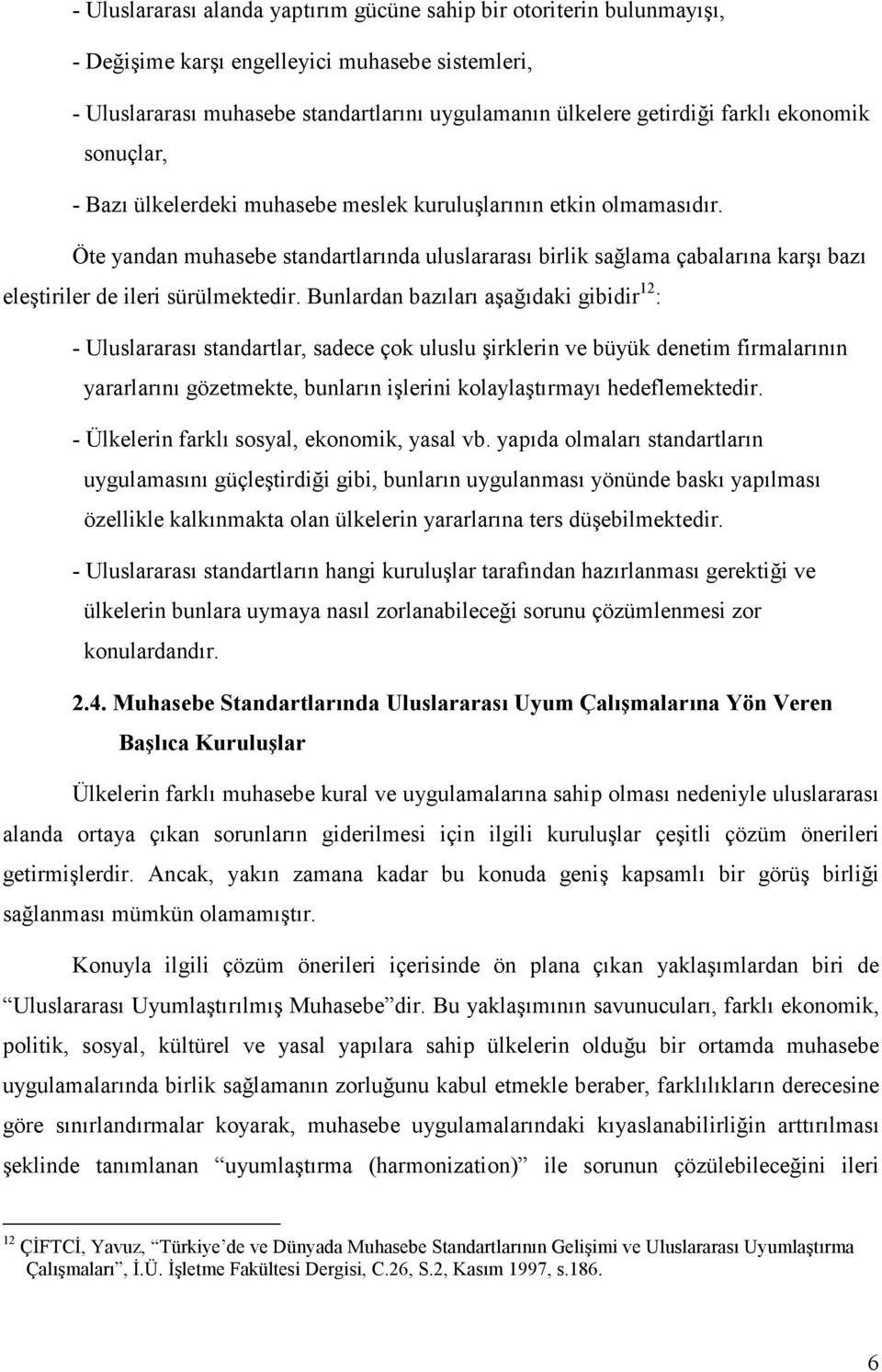 Öte yandan muhasebe standartlarında uluslararası birlik sağlama çabalarına karşı bazı eleştiriler de ileri sürülmektedir.