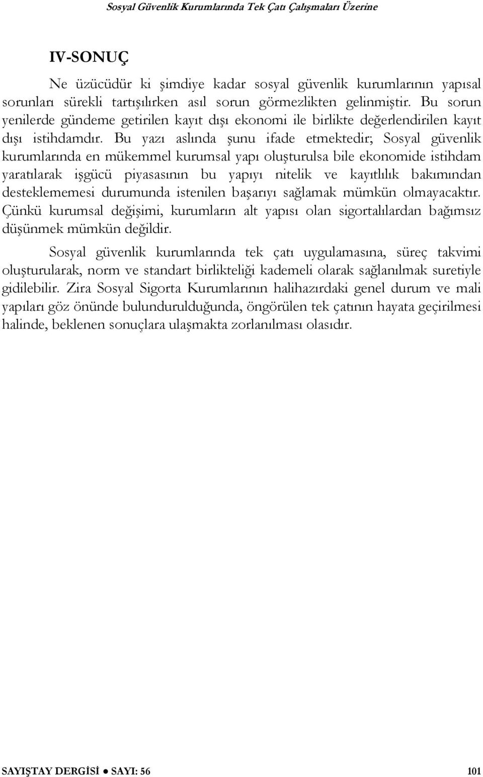 Bu yazı aslında unu ifade etmektedir; Sosyal güvenlik kurumlarında en mükemmel kurumsal yapı olu turulsa bile ekonomide istihdam yaratılarak i gücü piyasasının bu yapıyı nitelik ve kayıtlılık