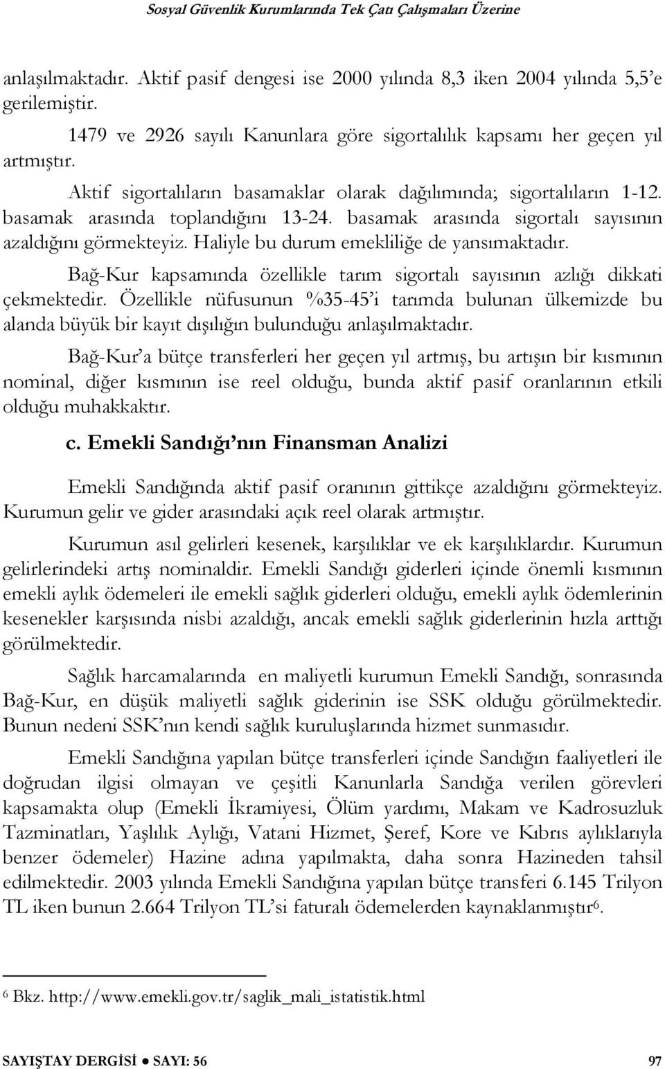 Haliyle bu durum emeklili e de yansımaktadır. Ba -Kur kapsamında özellikle tarım sigortalı sayısının azlı ı dikkati çekmektedir.