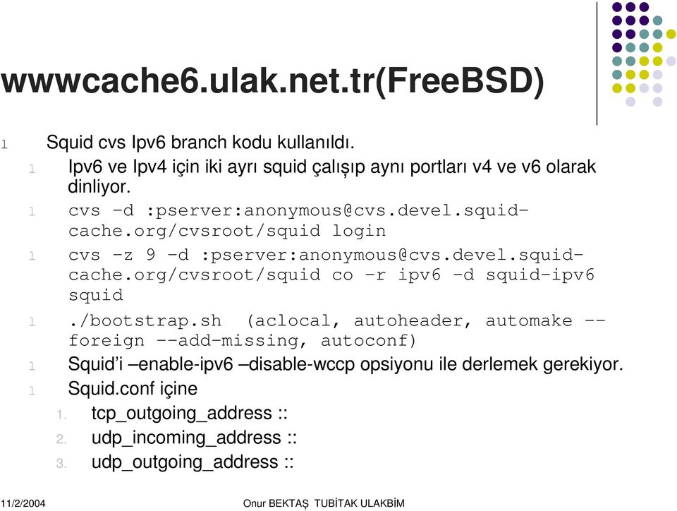 org/cvsroot/squid ogin cvs -z 9 -d :pserver:anonymous@cvs.deve.squidcache.org/cvsroot/squid co -r ipv6 -d squid-ipv6 squid./bootstrap.