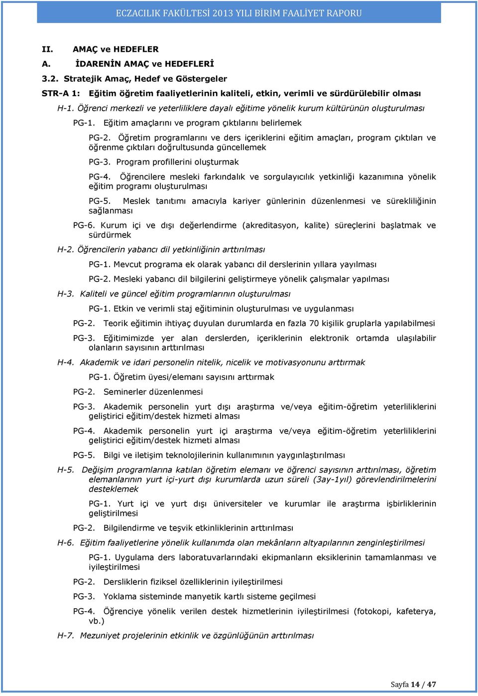 Öğretim programlarını ve ders içeriklerini eğitim amaçları, program çıktıları ve öğrenme çıktıları doğrultusunda güncellemek PG-3. Program profillerini oluşturmak PG-4.