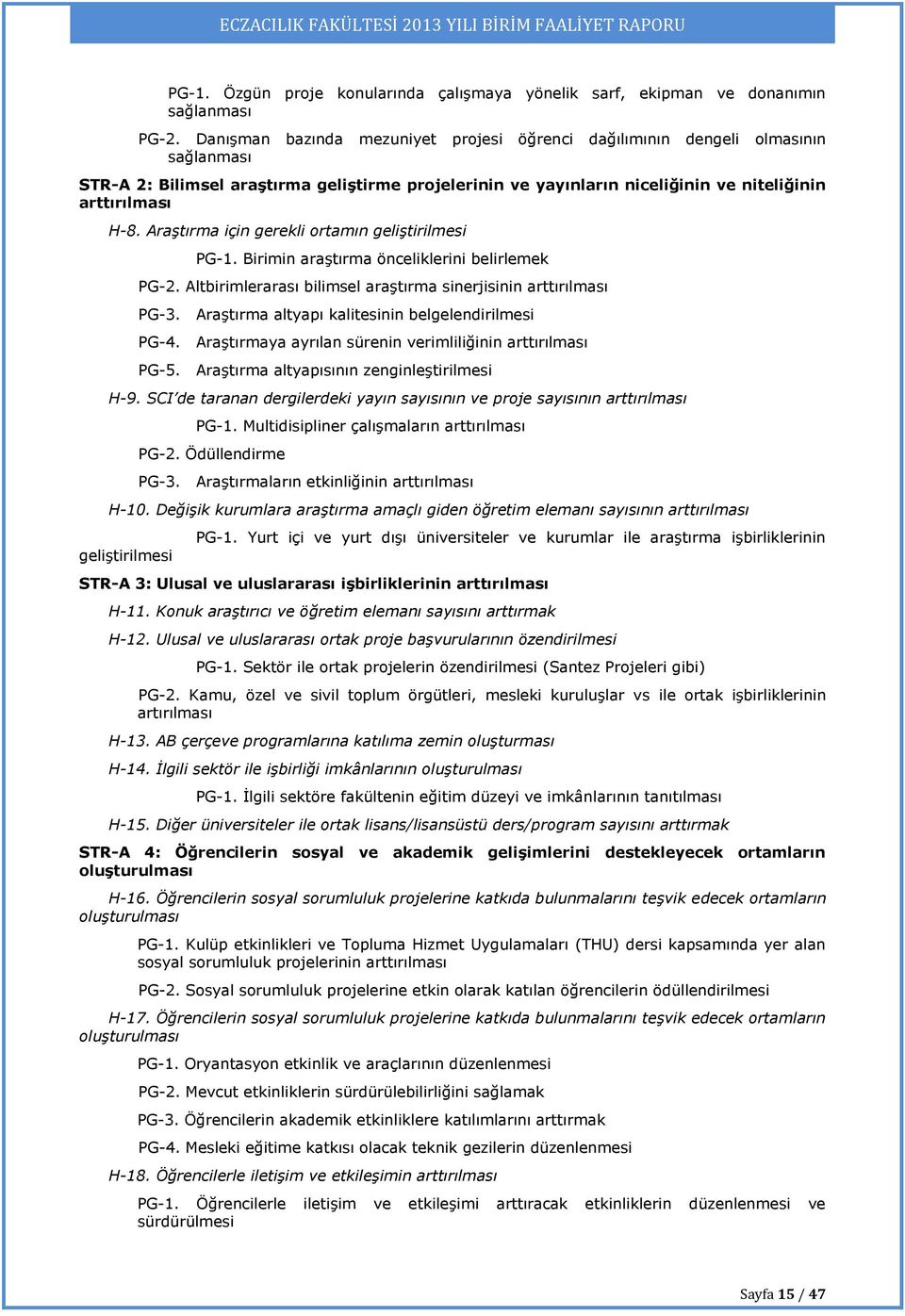 Araştırma için gerekli ortamın geliştirilmesi PG-1. Birimin araştırma önceliklerini belirlemek PG-2. Altbirimlerarası bilimsel araştırma sinerjisinin arttırılması PG-3.